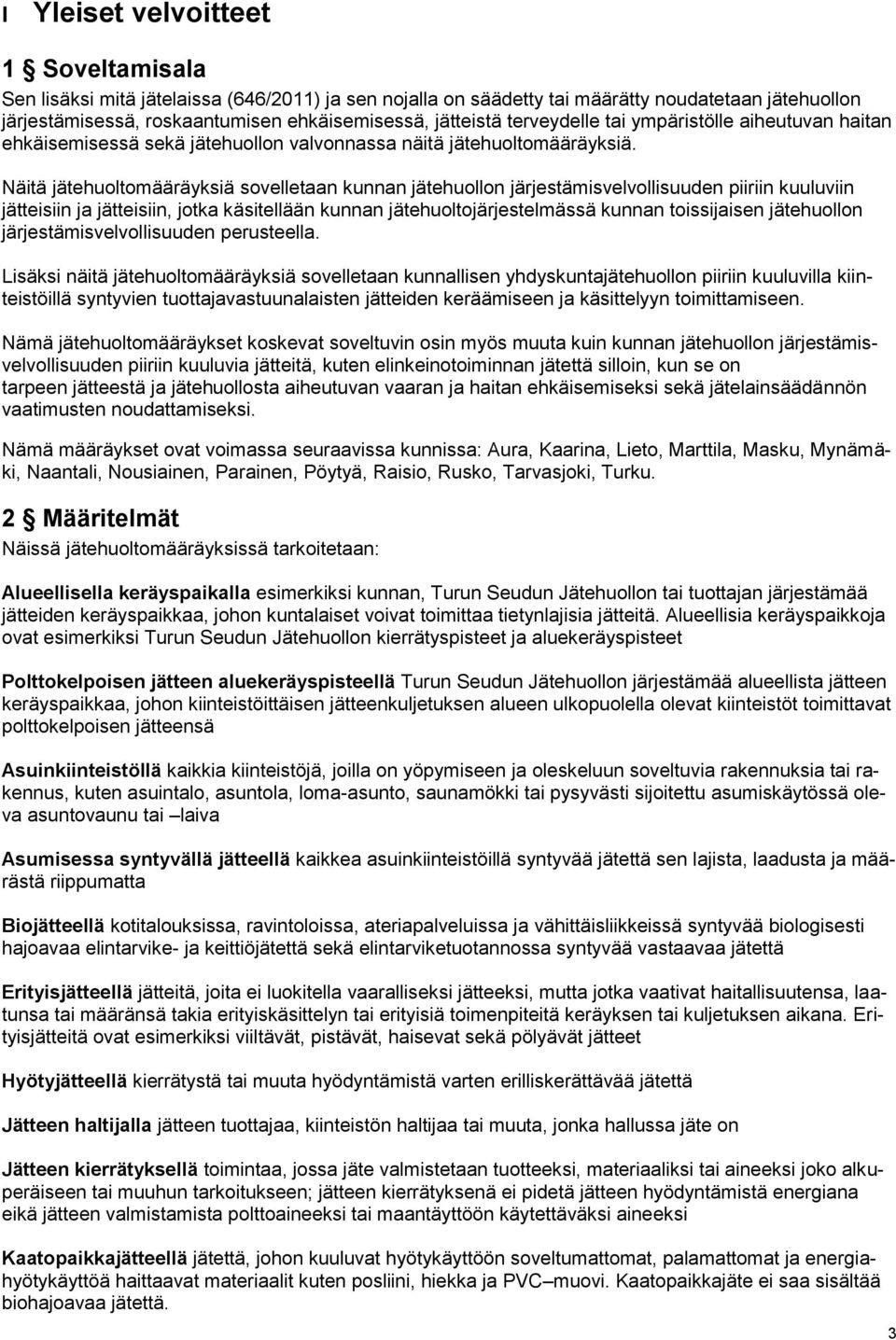 Näitä jätehuoltomääräyksiä sovelletaan kunnan jätehuollon järjestämisvelvollisuuden piiriin kuuluviin jätteisiin ja jätteisiin, jotka käsitellään kunnan jätehuoltojärjestelmässä kunnan toissijaisen