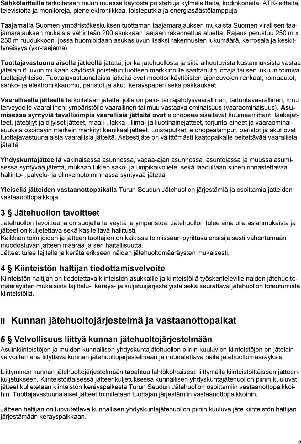 Rajaus perustuu 250 m x 250 m ruudukkoon, jossa huomioidaan asukasluvun lisäksi rakennusten lukumäärä, kerrosala ja keskittyneisyys (ykr-taajama) Tuottajavastuunalaisella jätteellä jätettä, jonka