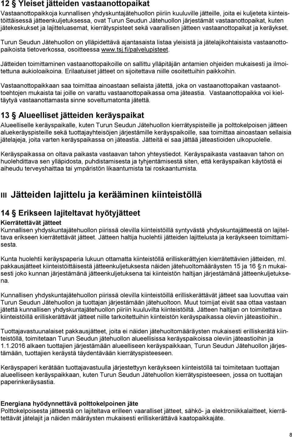 Turun Seudun Jätehuollon on ylläpidettävä ajantasaista listaa yleisistä ja jätelajikohtaisista vastaanottopaikoista tietoverkossa, osoitteessa www.tsj.fi/palvelupisteet.