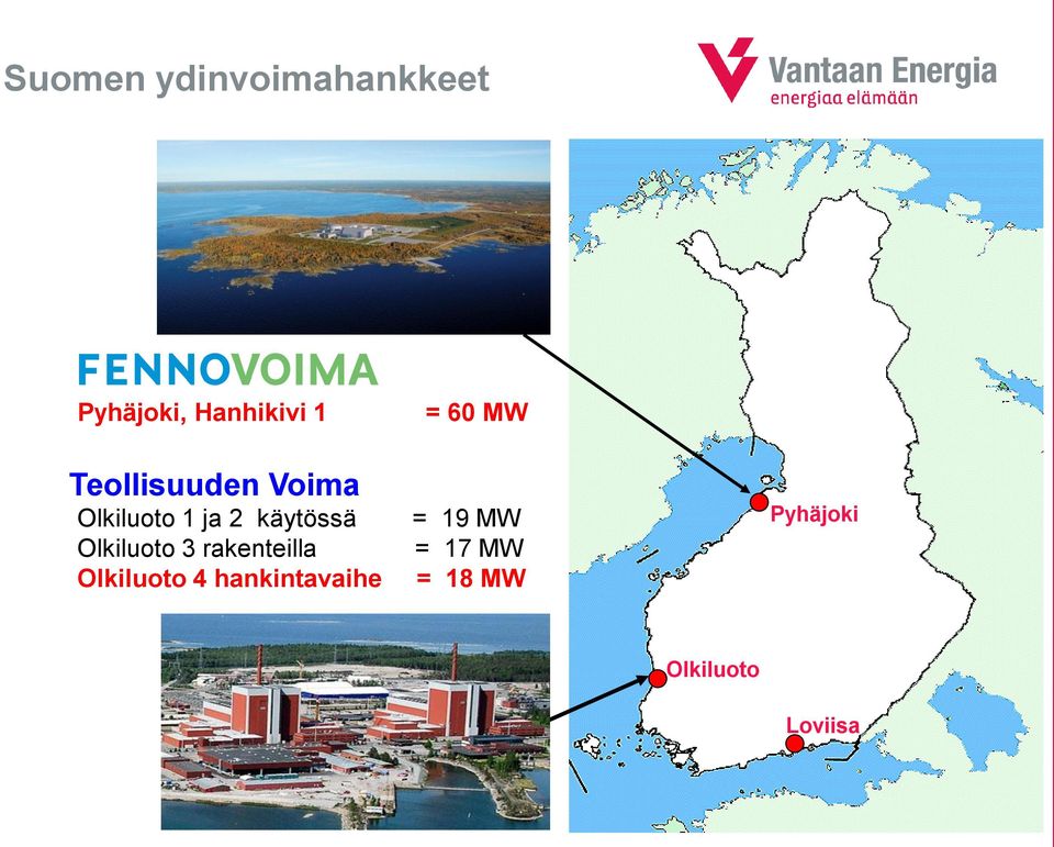 käytössä Olkiluoto 3 rakenteilla Olkiluoto 4