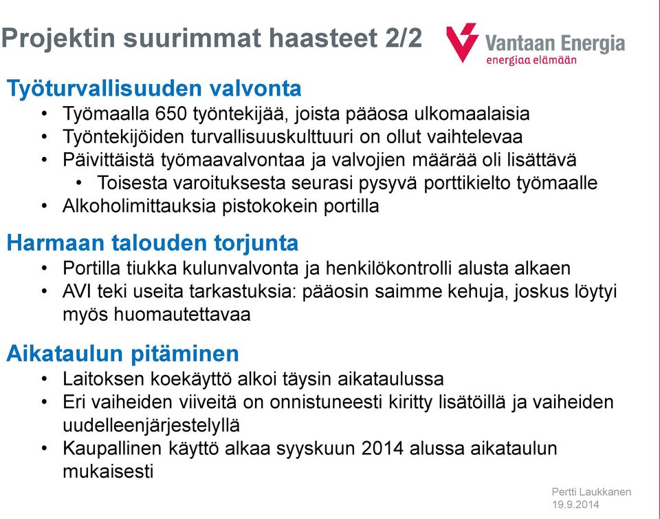 tiukka kulunvalvonta ja henkilökontrolli alusta alkaen AVI teki useita tarkastuksia: pääosin saimme kehuja, joskus löytyi myös huomautettavaa Aikataulun pitäminen Laitoksen koekäyttö