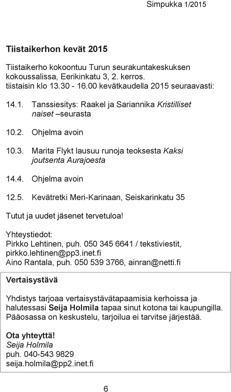 Yhteystiedot: Pirkko Lehtinen, puh. 050 345 6641 / tekstiviestit, pirkko.lehtinen@pp3.inet.fi Aino Rantala, puh. 050 539 3766, ainran@netti.