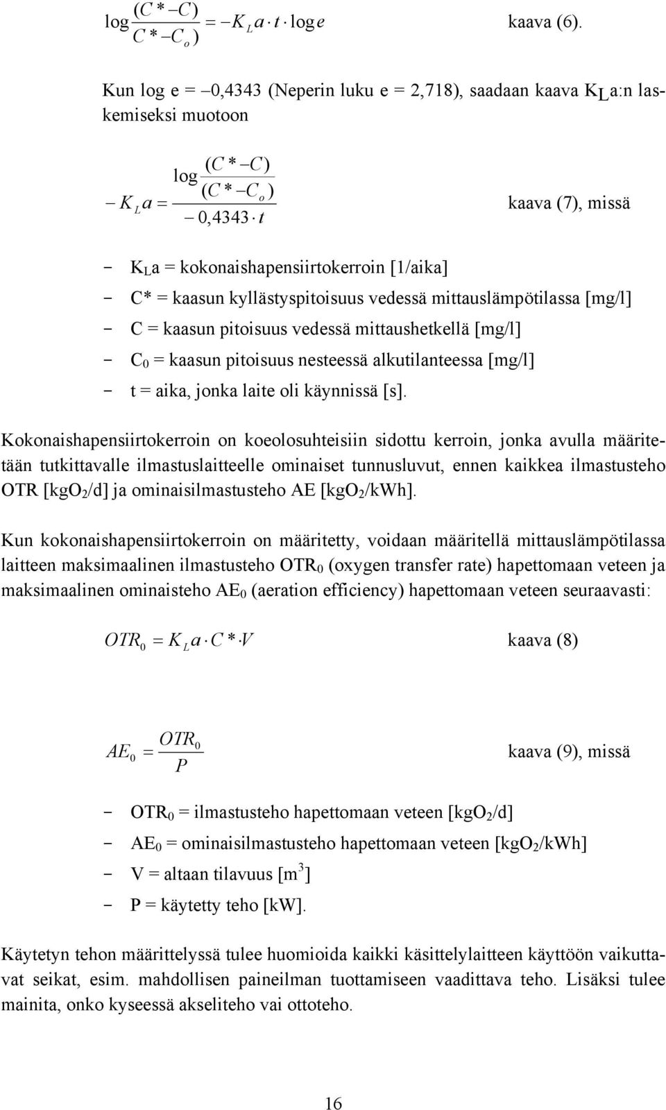 kaasun kyllästyspitoisuus vedessä mittauslämpötilassa [mg/l] - C = kaasun pitoisuus vedessä mittaushetkellä [mg/l] - C 0 = kaasun pitoisuus nesteessä alkutilanteessa [mg/l] - t = aika, jonka laite