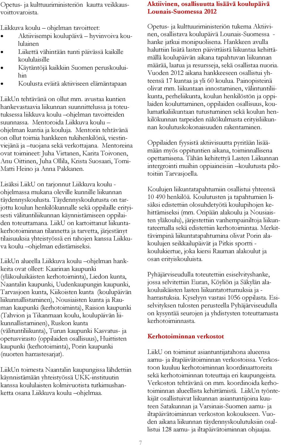 aktiiviseen elämäntapaan LiikUn tehtävänä on ollut mm. avustaa kuntien hankevastaavia liikunnan suunnittelussa ja toteutuksessa liikkuva koulu ohjelman tavoitteiden suunnassa.