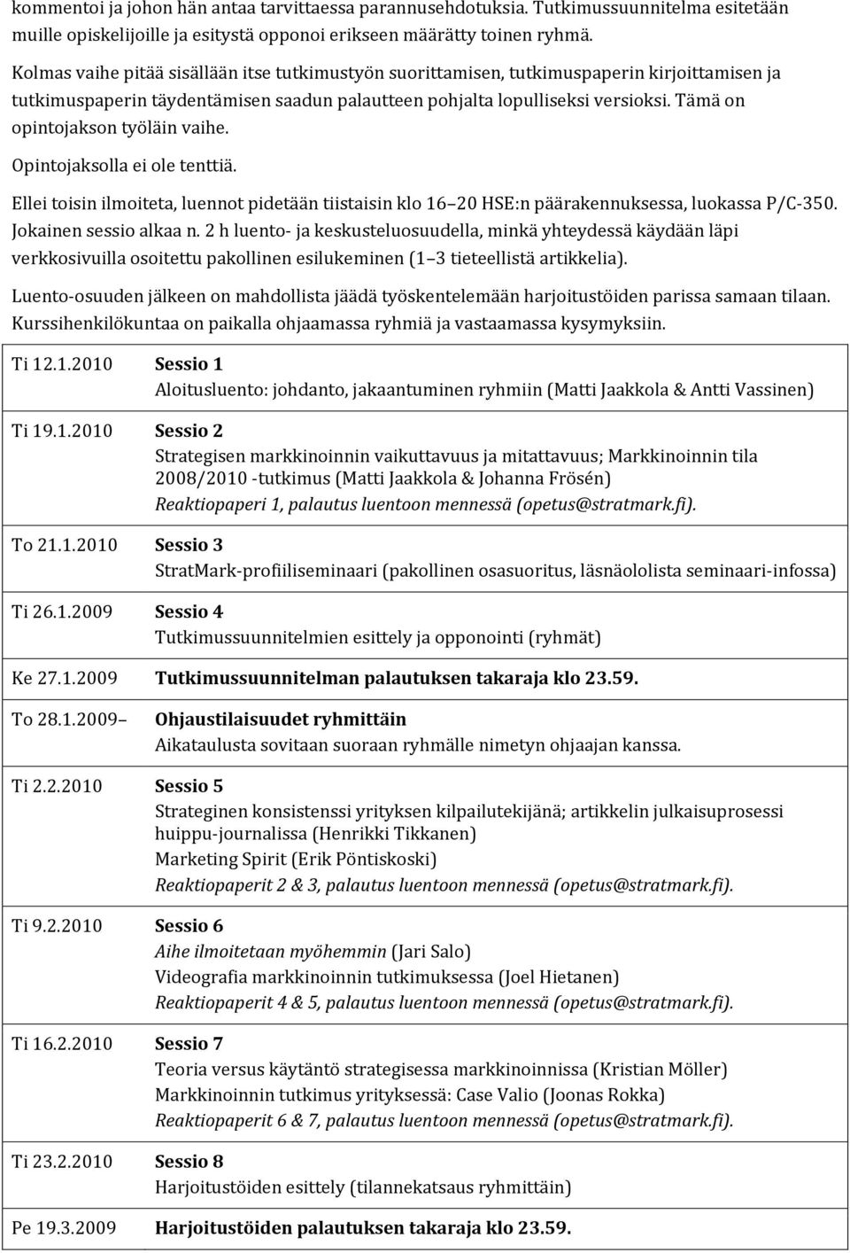 Tämä on opintojakson työläin vaihe. Opintojaksolla ei ole tenttiä. Ellei toisin ilmoiteta, luennot pidetään tiistaisin klo 16 20 HSE:n päärakennuksessa, luokassa P/C- 350. Jokainen sessio alkaa n.