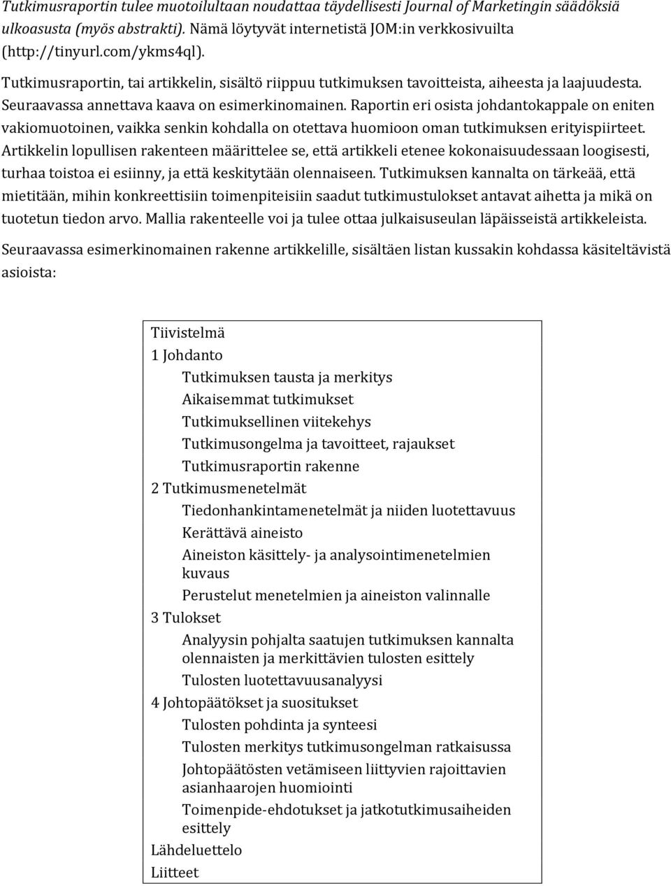 Raportin eri osista johdantokappale on eniten vakiomuotoinen, vaikka senkin kohdalla on otettava huomioon oman tutkimuksen erityispiirteet.