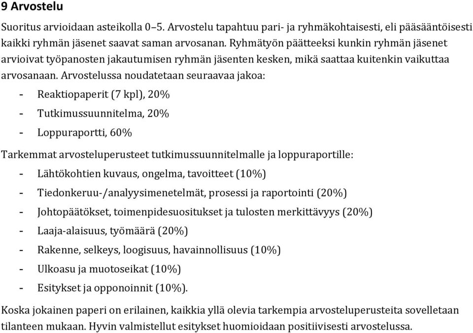 Arvostelussa noudatetaan seuraavaa jakoa: - Reaktiopaperit (7 kpl), 20% - Tutkimussuunnitelma, 20% - Loppuraportti, 60% Tarkemmat arvosteluperusteet tutkimussuunnitelmalle ja loppuraportille: -