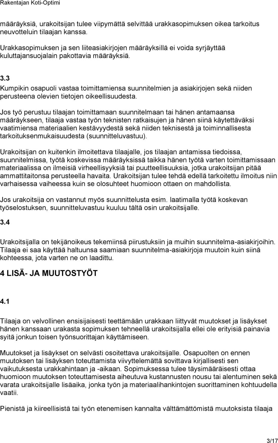 3 Kumpikin osapuoli vastaa toimittamiensa suunnitelmien ja asiakirjojen sekä niiden perusteena olevien tietojen oikeellisuudesta.