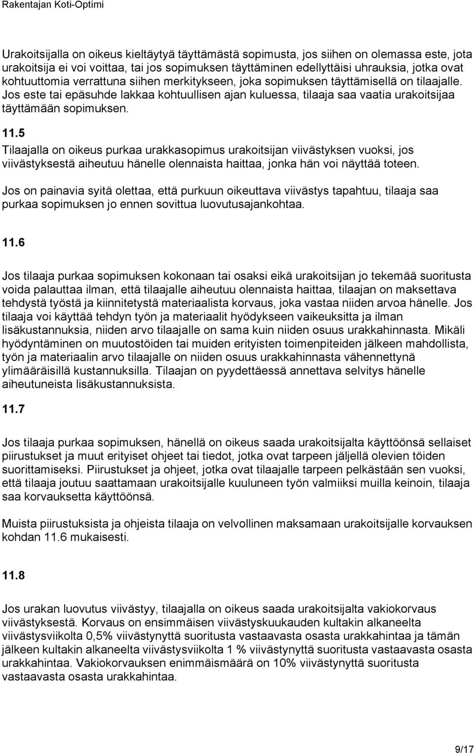 5 Tilaajalla on oikeus purkaa urakkasopimus urakoitsijan viivästyksen vuoksi, jos viivästyksestä aiheutuu hänelle olennaista haittaa, jonka hän voi näyttää toteen.