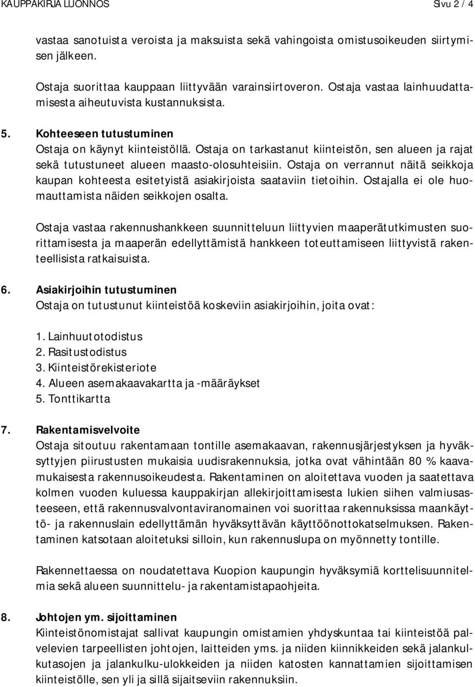 Ostaja on tarkastanut kiinteistön, sen alueen ja rajat sekä tutustuneet alueen maasto-olosuhteisiin. Ostaja on verrannut näitä seikkoja kaupan kohteesta esitetyistä asiakirjoista saataviin tietoihin.