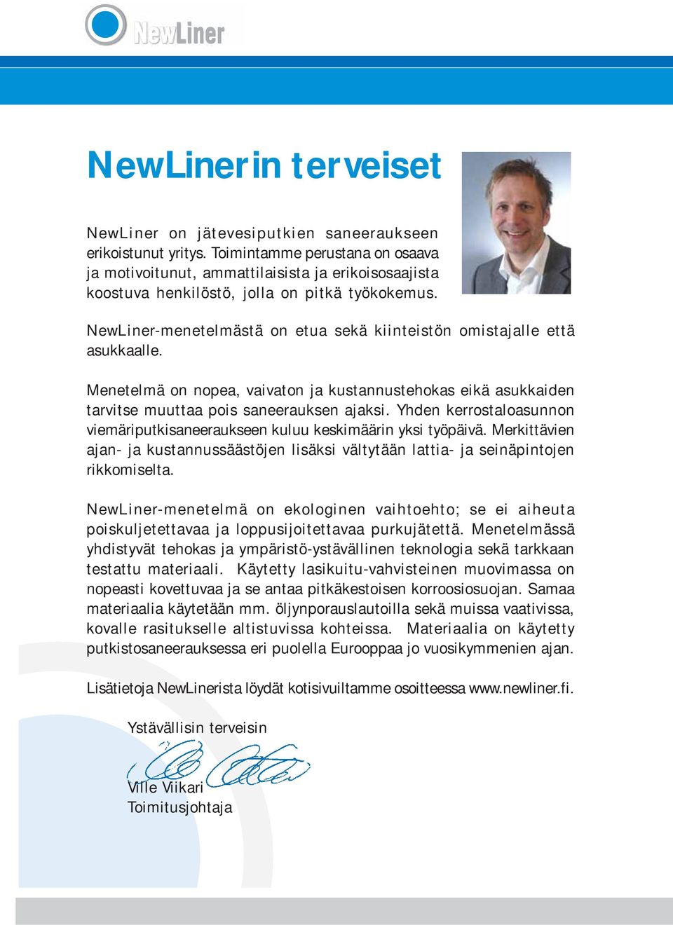 NewLiner-menetelmästä on etua sekä kiinteistön omistajalle että asukkaalle. Menetelmä on nopea, vaivaton ja kustannustehokas eikä asukkaiden tarvitse muuttaa pois saneerauksen ajaksi.