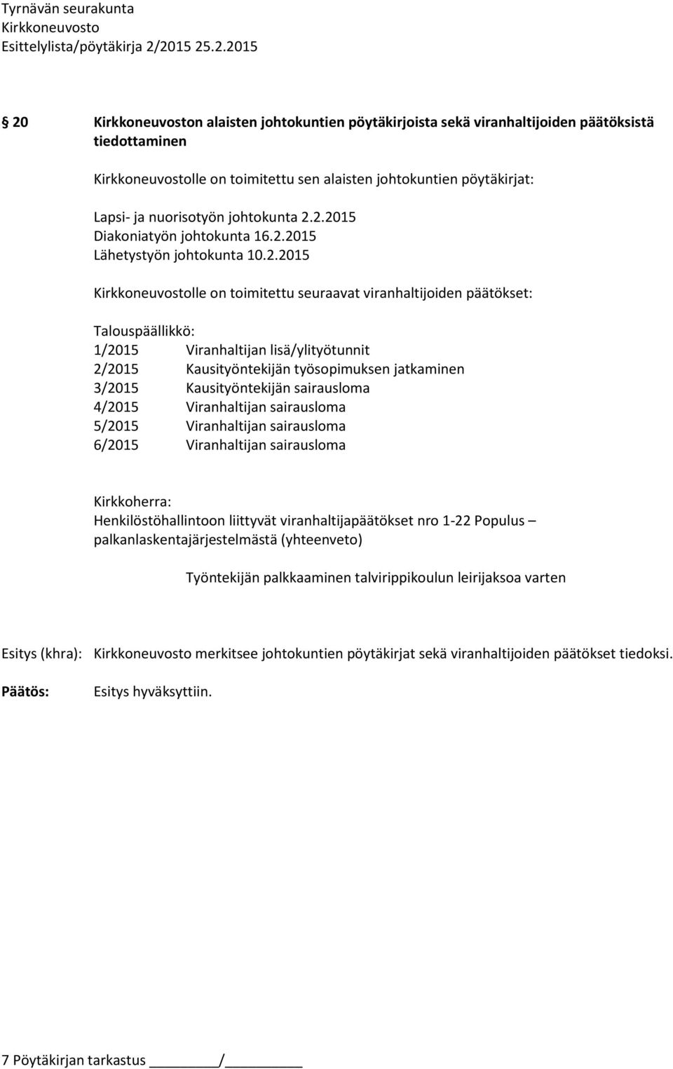 jatkaminen 3/2015 Kausityöntekijän sairausloma 4/2015 Viranhaltijan sairausloma 5/2015 Viranhaltijan sairausloma 6/2015 Viranhaltijan sairausloma Kirkkoherra: Henkilöstöhallintoon liittyvät