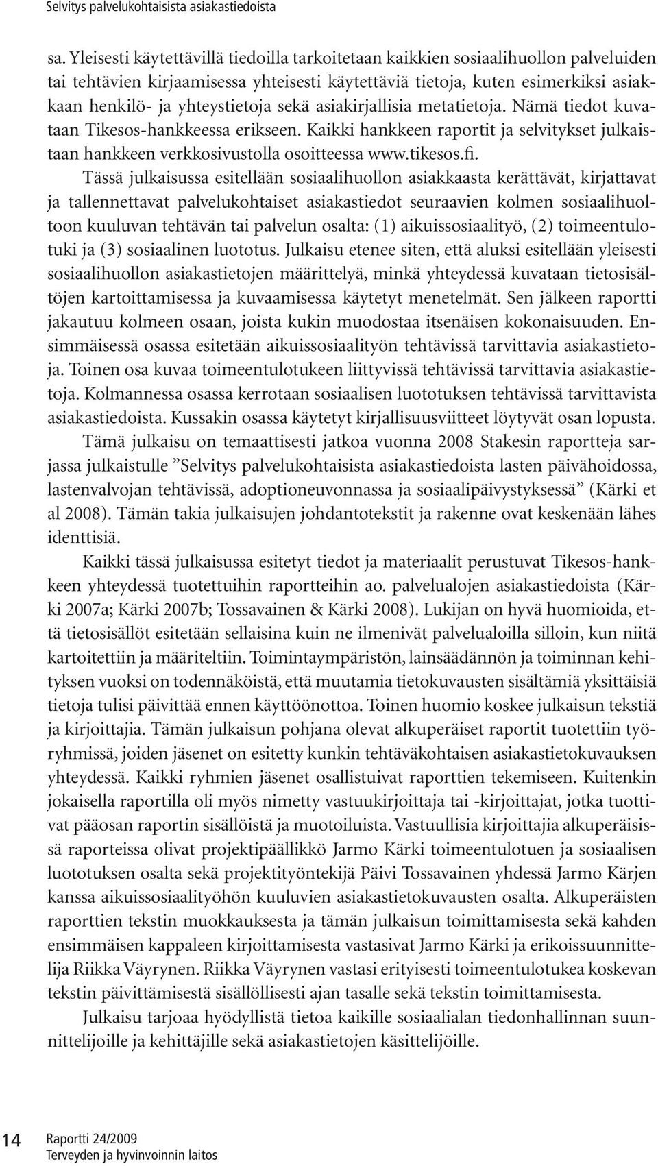 fi. Tässä julkaisussa esitellään sosiaalihuollon asiakkaasta kerättävät, kirjattavat ja tallennettavat palvelukohtaiset asiakastiedot seuraavien kolmen sosiaalihuoltoon kuuluvan tehtävän tai palvelun