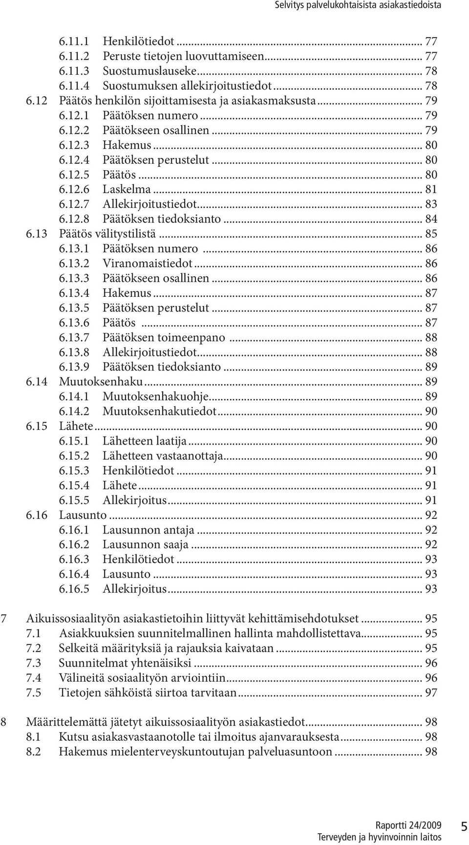 12.8 Päätöksen tiedoksianto... 84 6.13 Päätös välitystilistä... 85 6.13.1 Päätöksen numero... 86 6.13.2 Viranomaistiedot... 86 6.13.3 Päätökseen osallinen... 86 6.13.4 Hakemus... 87 6.13.5 Päätöksen perustelut.