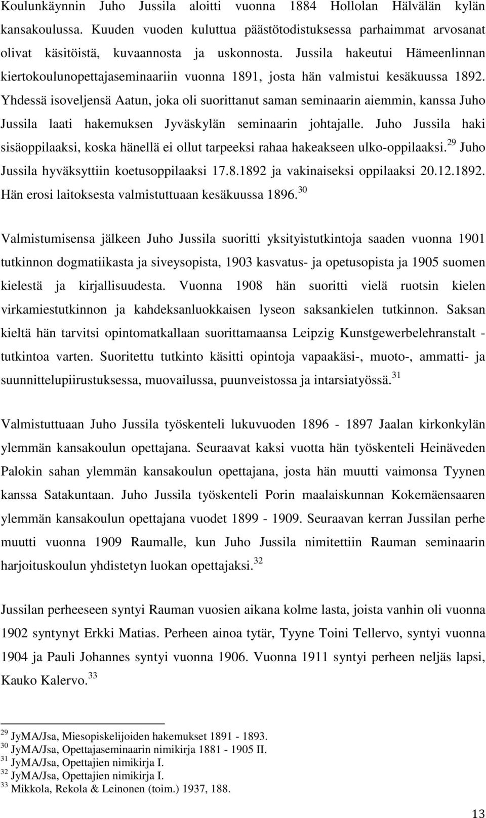 Yhdessä isoveljensä Aatun, joka oli suorittanut saman seminaarin aiemmin, kanssa Juho Jussila laati hakemuksen Jyväskylän seminaarin johtajalle.