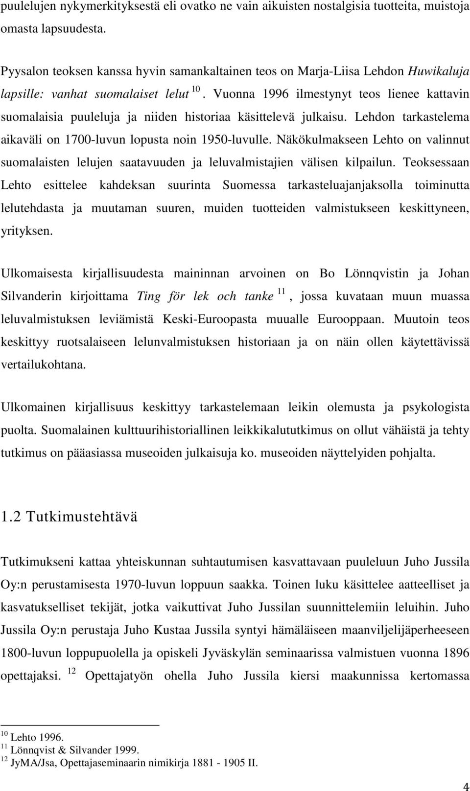 Vuonna 1996 ilmestynyt teos lienee kattavin suomalaisia puuleluja ja niiden historiaa käsittelevä julkaisu. Lehdon tarkastelema aikaväli on 1700-luvun lopusta noin 1950-luvulle.