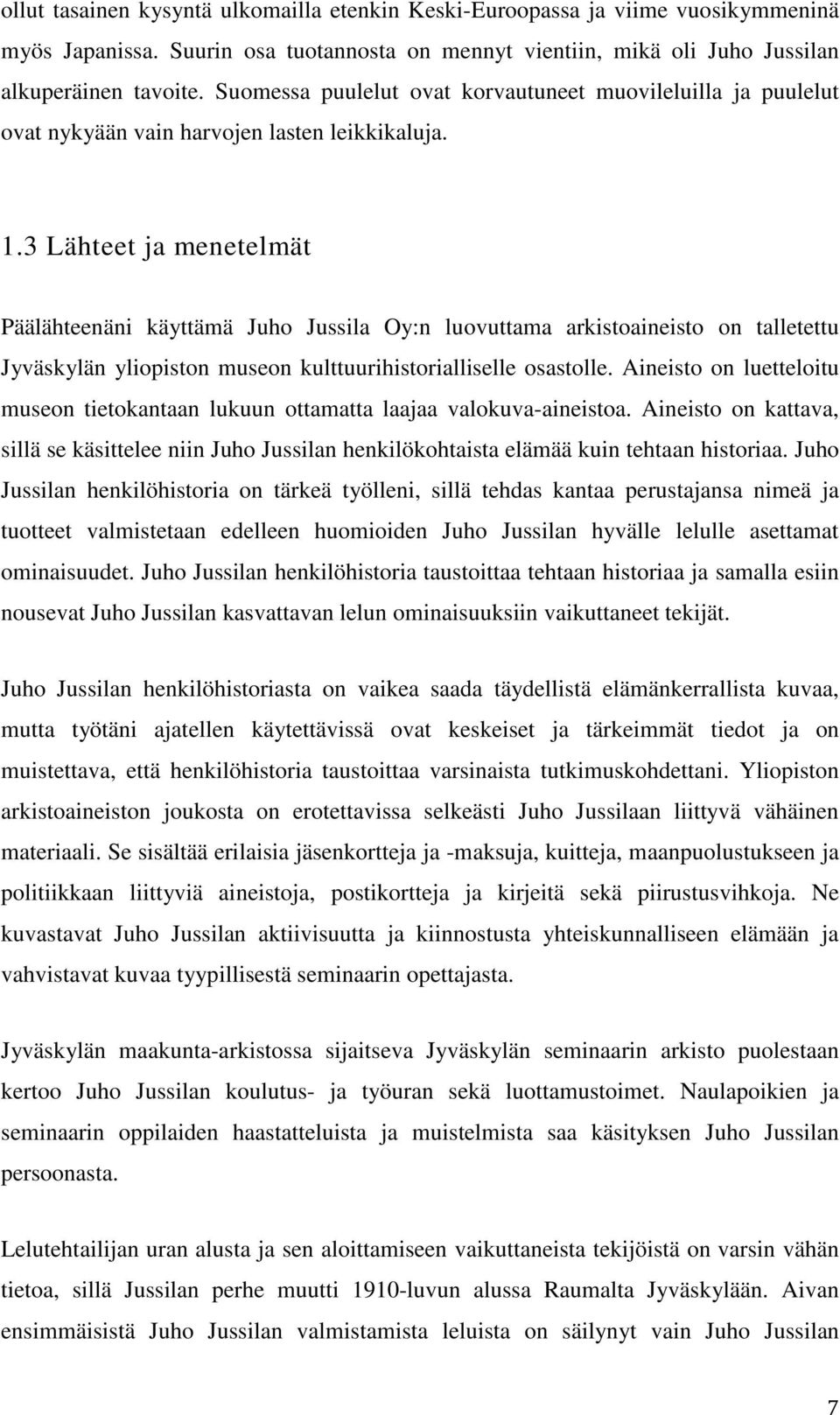 3 Lähteet ja menetelmät Päälähteenäni käyttämä Juho Jussila Oy:n luovuttama arkistoaineisto on talletettu Jyväskylän yliopiston museon kulttuurihistorialliselle osastolle.