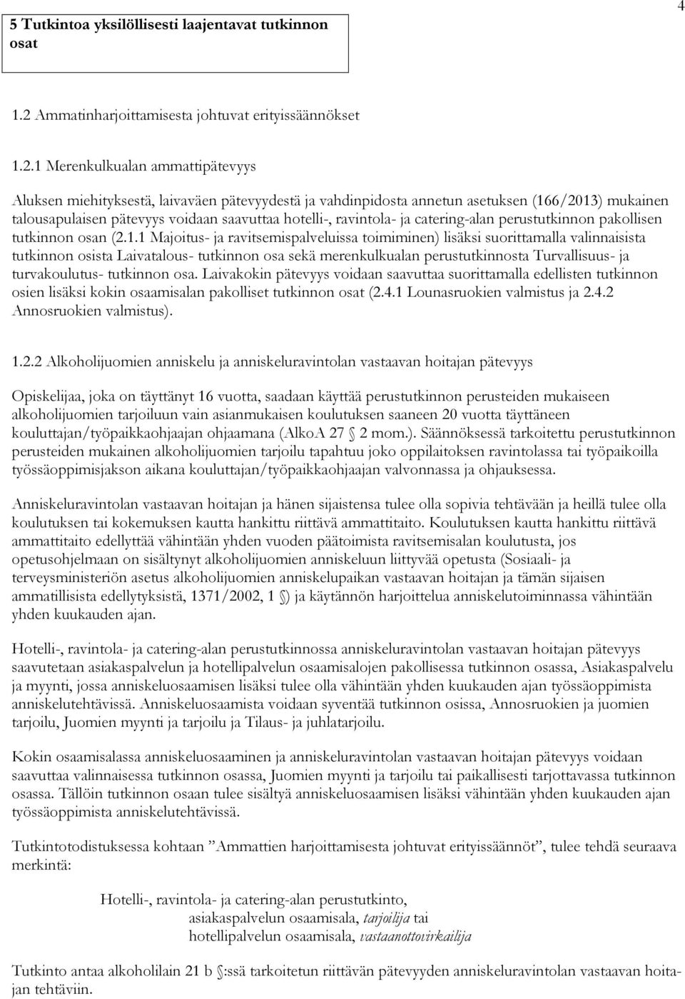 1 Merenkulkualan ammattipätevyys Aluksen miehityksestä, laivaväen pätevyydestä ja vahdinpidosta annetun asetuksen (166/2013) mukainen talousapulaisen pätevyys voidaan saavuttaa hotelli-, ravintola-