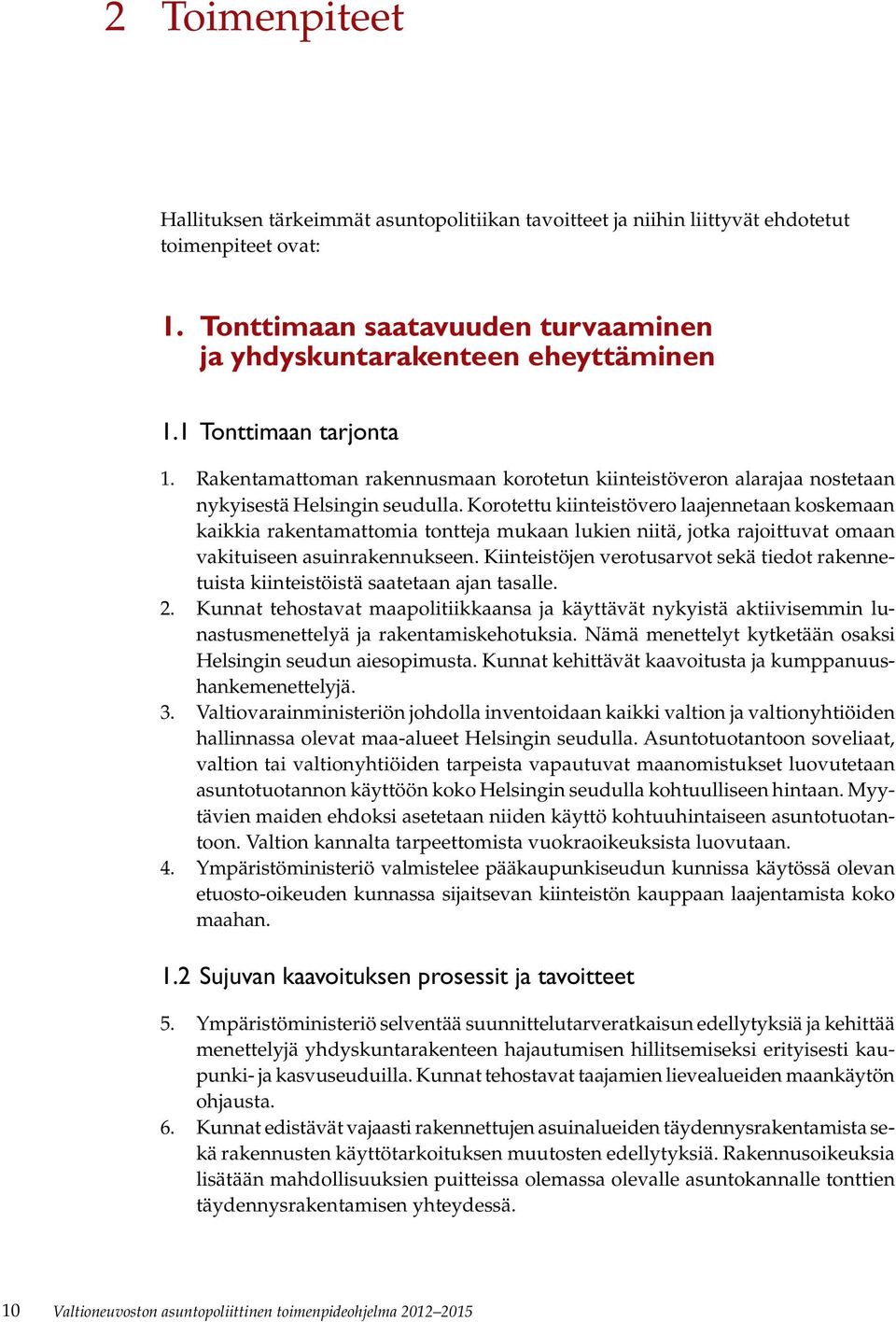 Korotettu kiinteistövero laajennetaan koskemaan kaikkia rakentamattomia tontteja mukaan lukien niitä, jotka rajoittuvat omaan vakituiseen asuinrakennukseen.