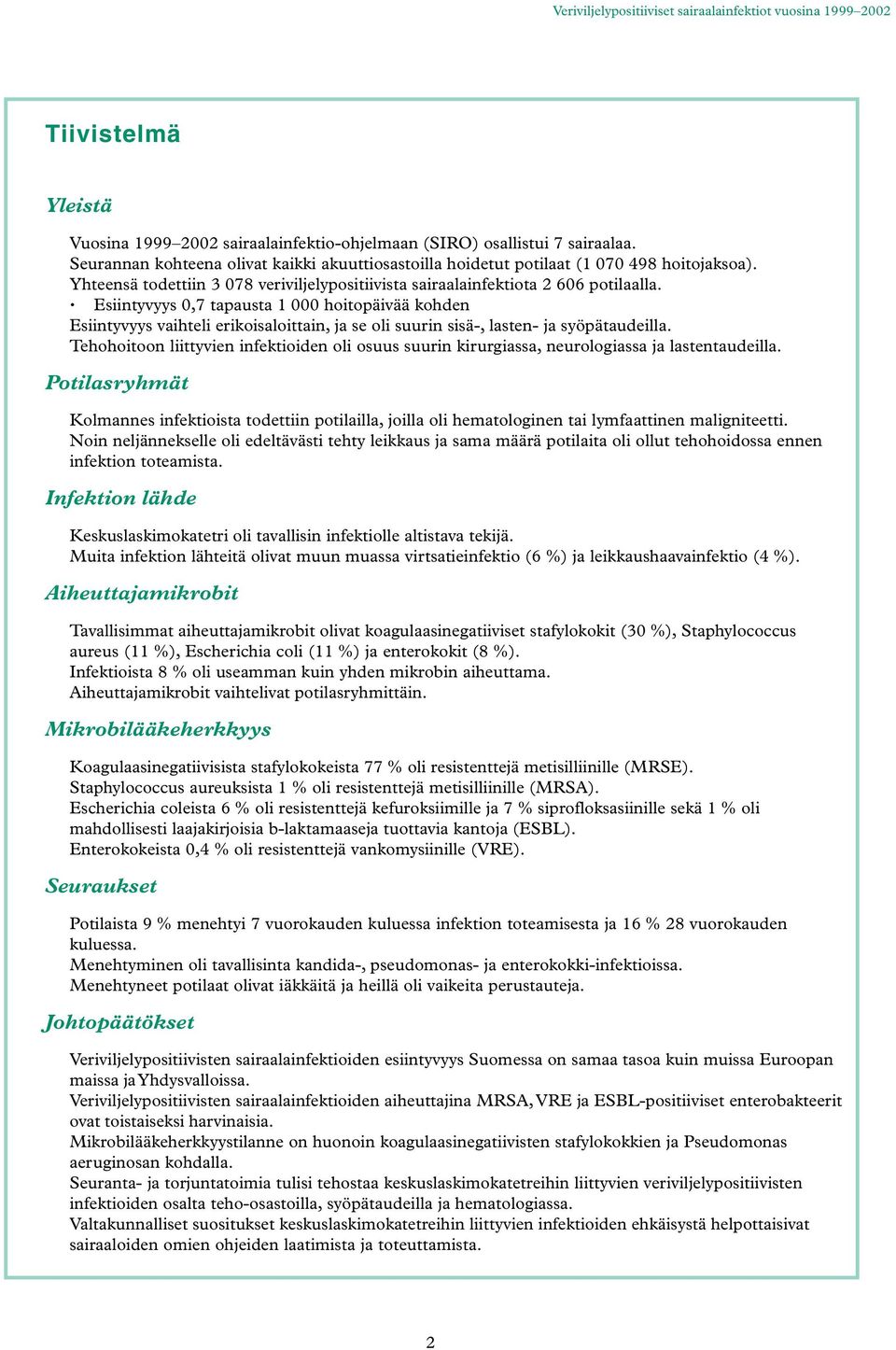 Esiintyvyys 0,7 tapausta 1 000 hoitopäivää kohden Esiintyvyys vaihteli erikoisaloittain, ja se oli suurin sisä-, lasten- ja syöpätaudeilla.