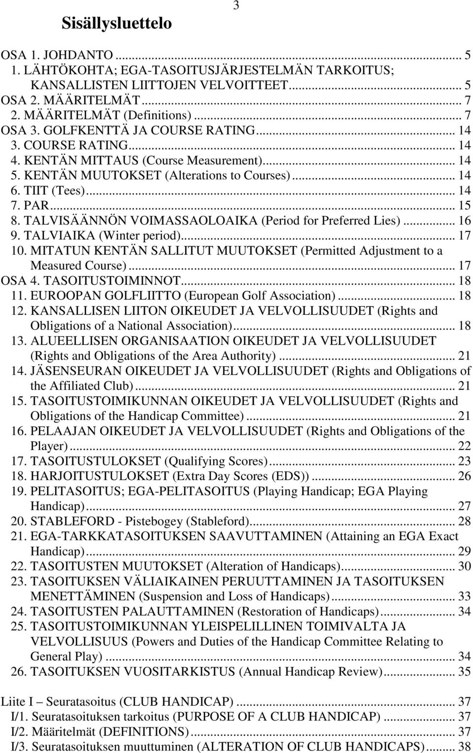 TALVISÄÄNNÖN VOIMASSAOLOAIKA (Period for Preferred Lies)... 16 9. TALVIAIKA (Winter period)... 17 10. MITATUN KENTÄN SALLITUT MUUTOKSET (Permitted Adjustment to a Measured Course)... 17 OSA 4.