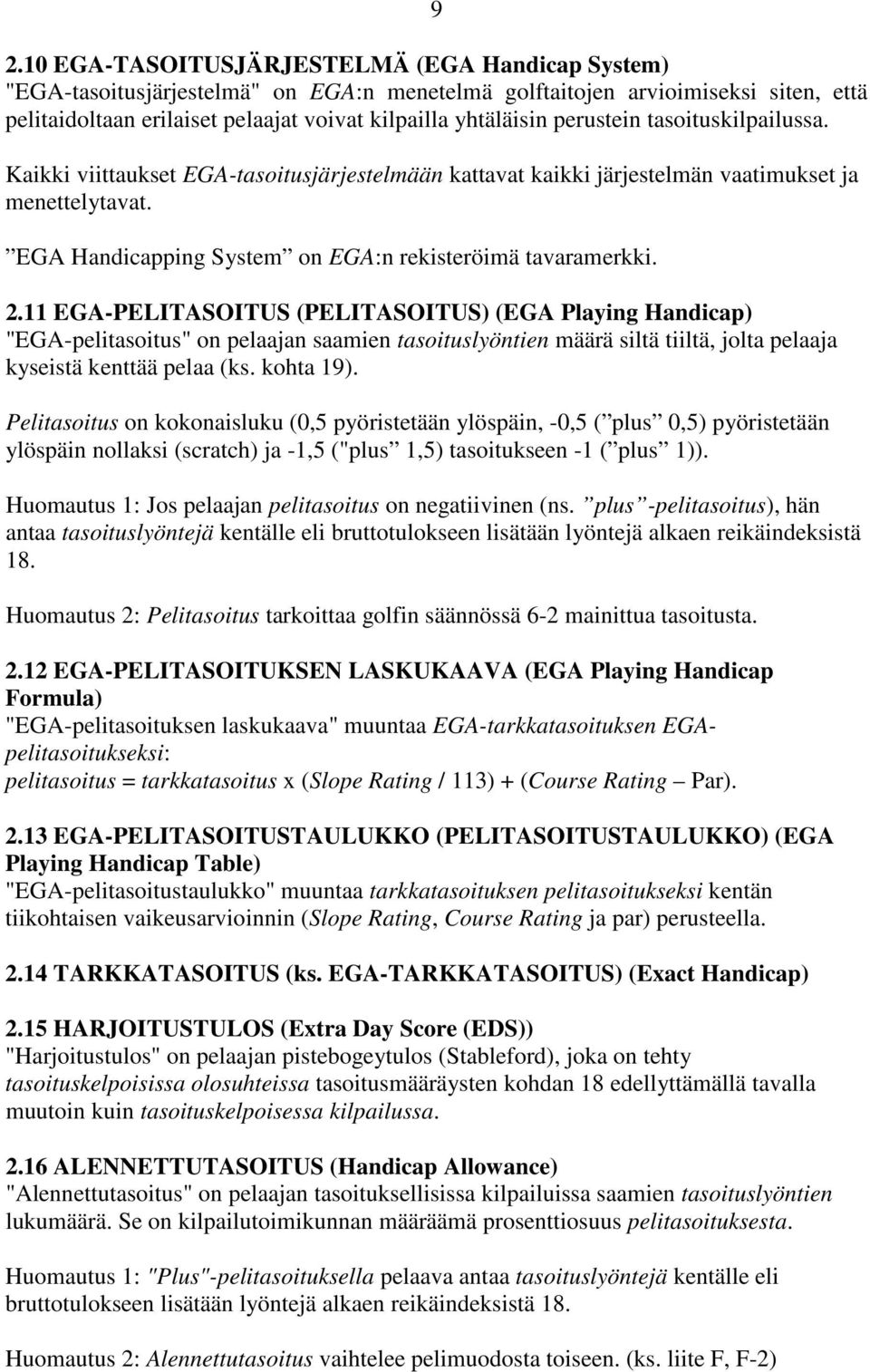11 EGA-PELITASOITUS (PELITASOITUS) (EGA Playing Handicap) "EGA-pelitasoitus" on pelaajan saamien tasoituslyöntien määrä siltä tiiltä, jolta pelaaja kyseistä kenttää pelaa (ks. kohta 19).