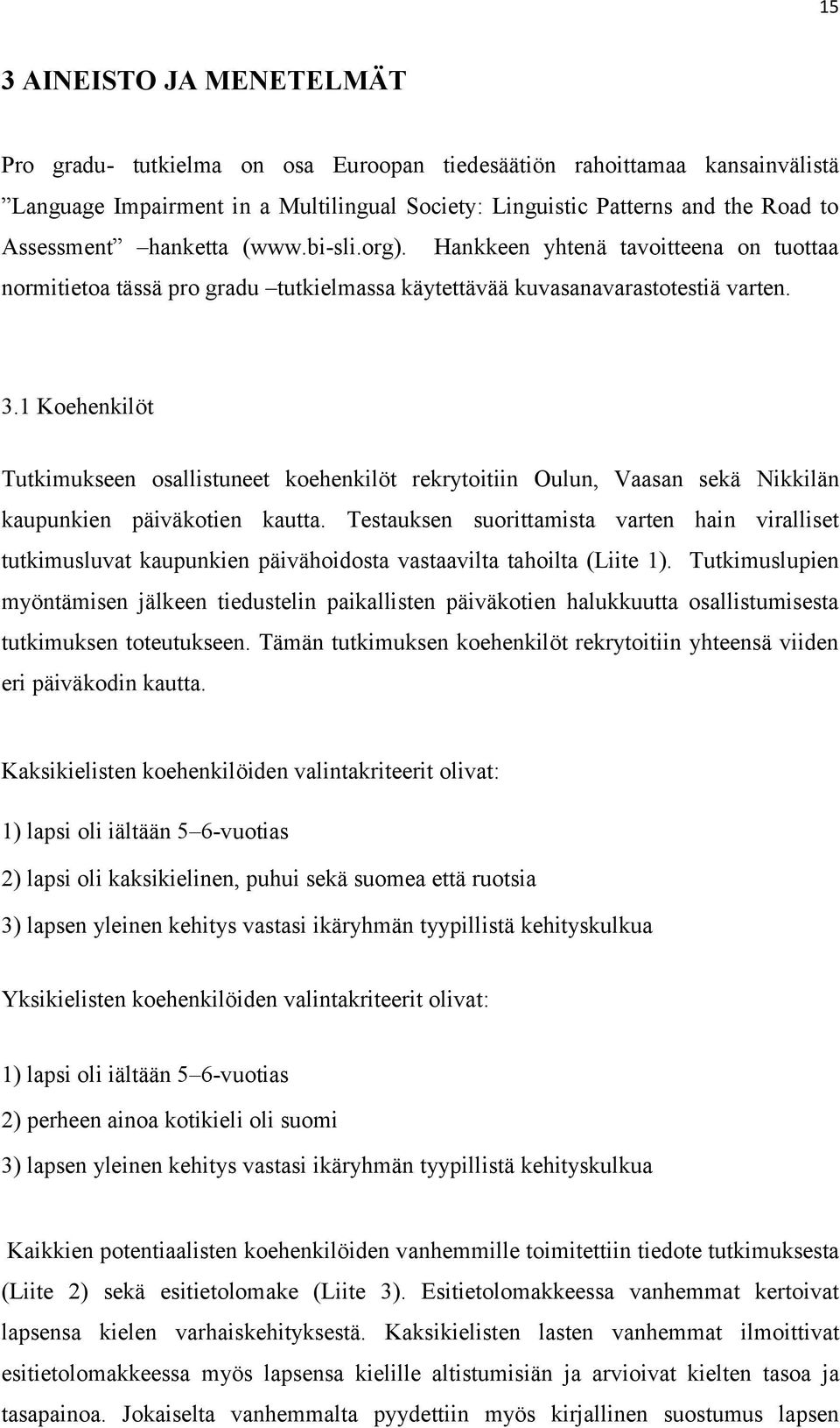 1 Koehenkilöt Tutkimukseen osallistuneet koehenkilöt rekrytoitiin Oulun, Vaasan sekä Nikkilän kaupunkien päiväkotien kautta.
