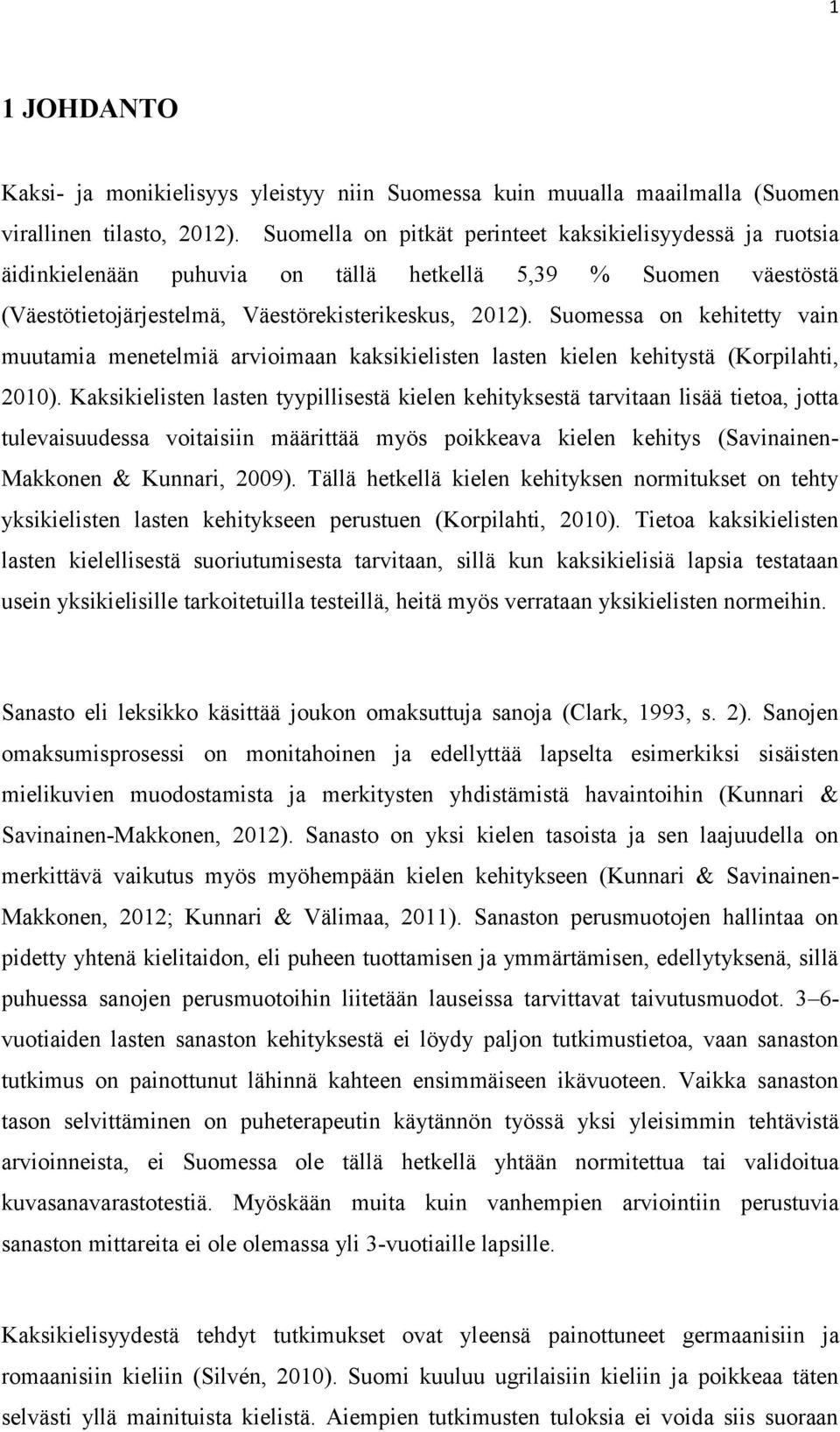 Suomessa on kehitetty vain muutamia menetelmiä arvioimaan kaksikielisten lasten kielen kehitystä (Korpilahti, 2010).