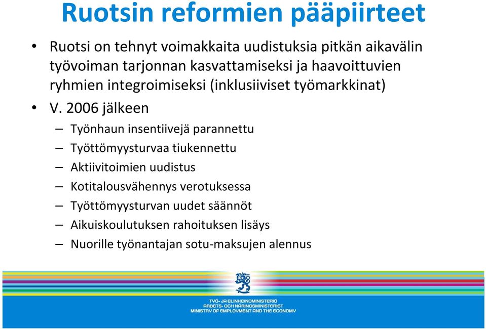2006 jälkeen Työnhaun insentiivejä parannettu Työttömyysturvaa tiukennettu Aktiivitoimien uudistus