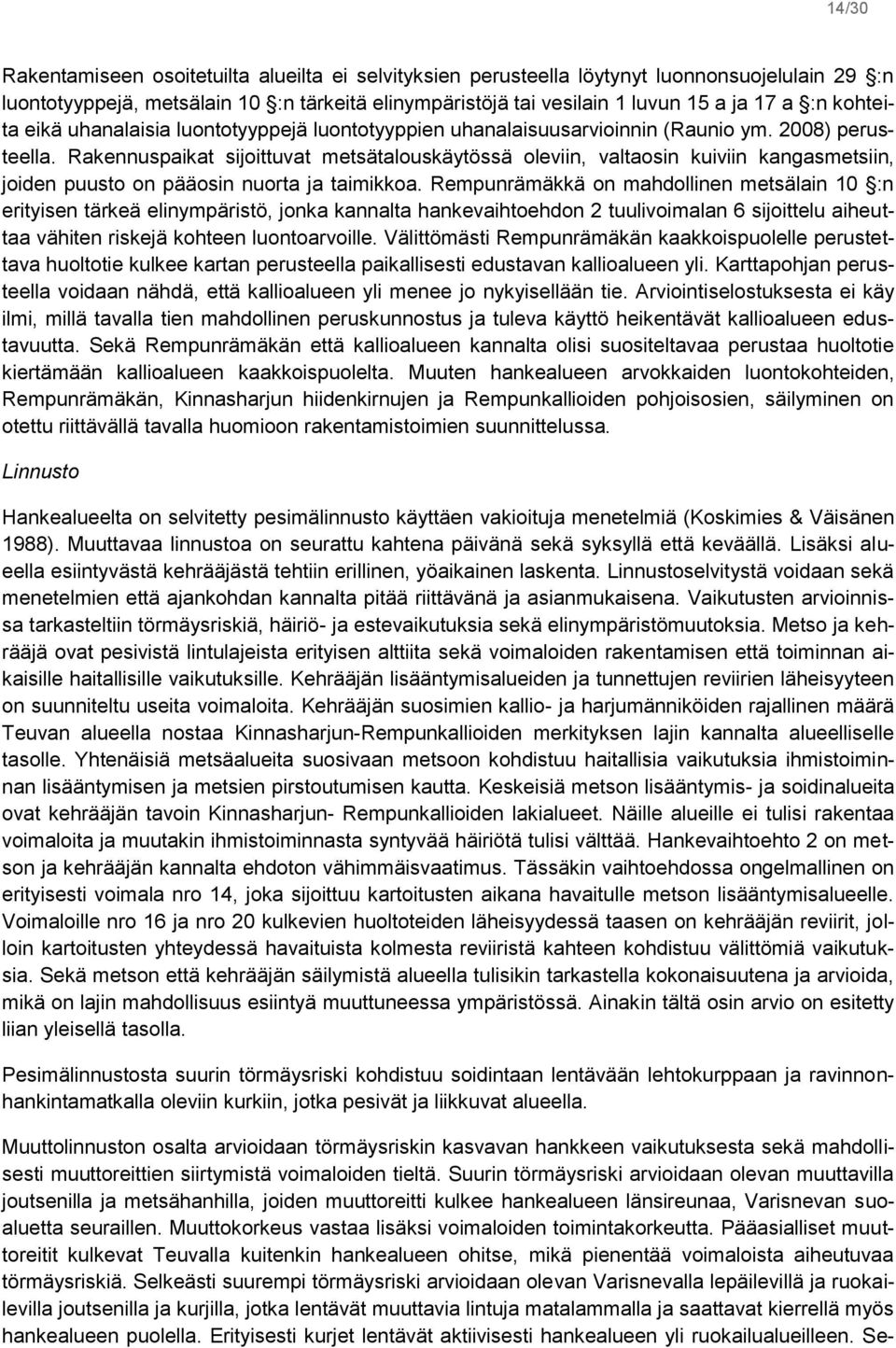Rakennuspaikat sijoittuvat metsätalouskäytössä oleviin, valtaosin kuiviin kangasmetsiin, joiden puusto on pääosin nuorta ja taimikkoa.
