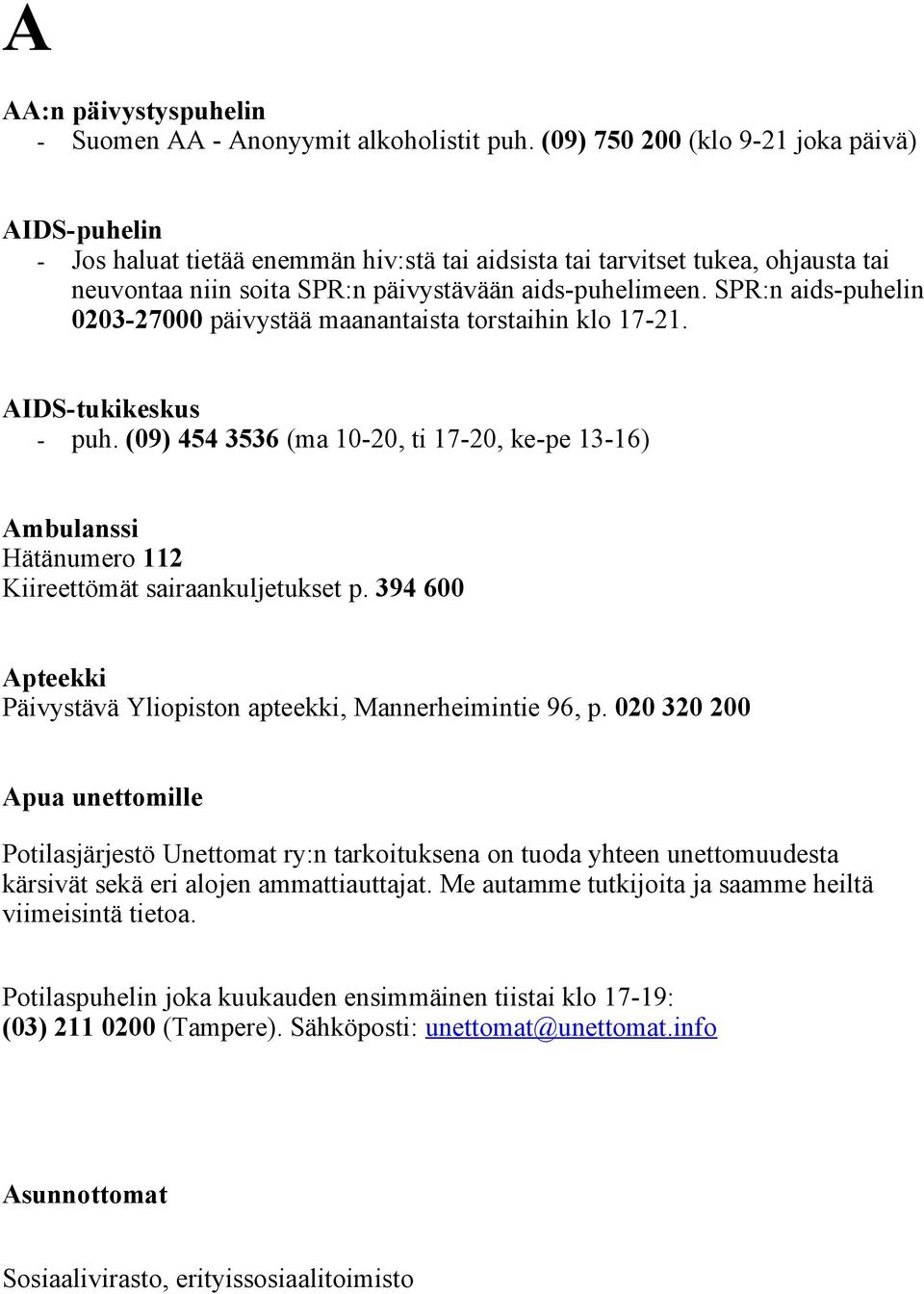 SPR:n aids-puhelin 0203-27000 päivystää maanantaista torstaihin klo 17-21. AIDS-tukikeskus - puh.