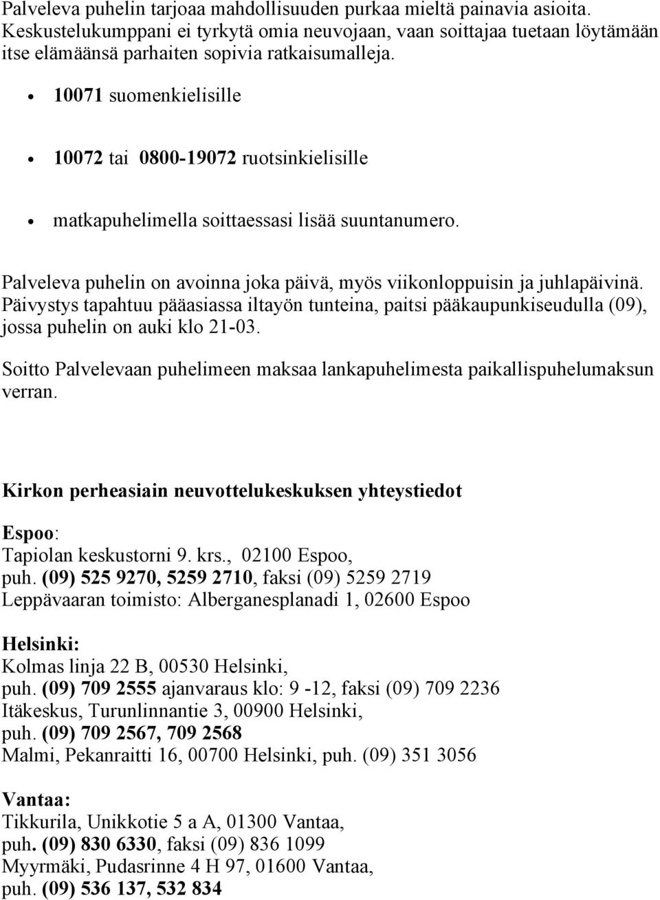 10071 suomenkielisille 10072 tai 0800-19072 ruotsinkielisille matkapuhelimella soittaessasi lisää suuntanumero. Palveleva puhelin on avoinna joka päivä, myös viikonloppuisin ja juhlapäivinä.