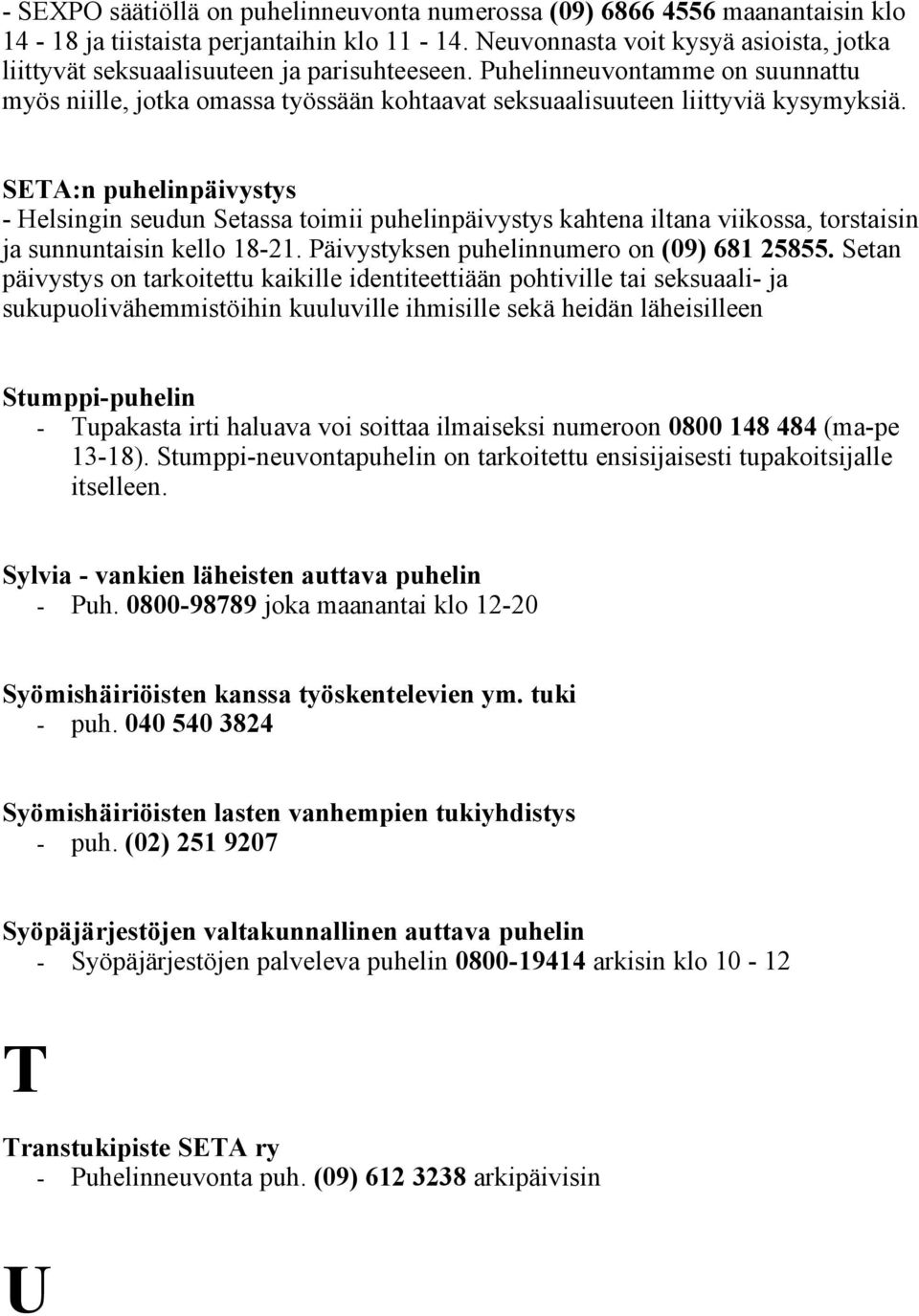 SETA:n puhelinpäivystys - Helsingin seudun Setassa toimii puhelinpäivystys kahtena iltana viikossa, torstaisin ja sunnuntaisin kello 18-21. Päivystyksen puhelinnumero on (09) 681 25855.