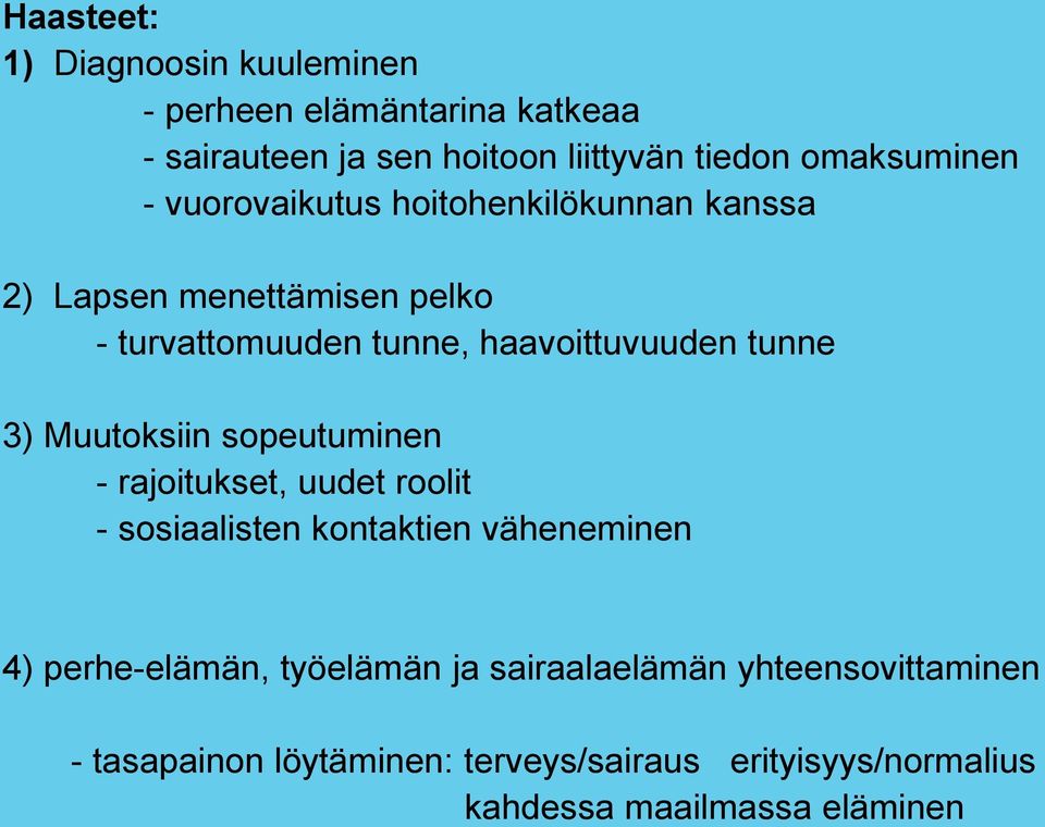 haavoittuvuuden tunne 3) Muutoksiin sopeutuminen - rajoitukset, uudet roolit - sosiaalisten kontaktien väheneminen 4)