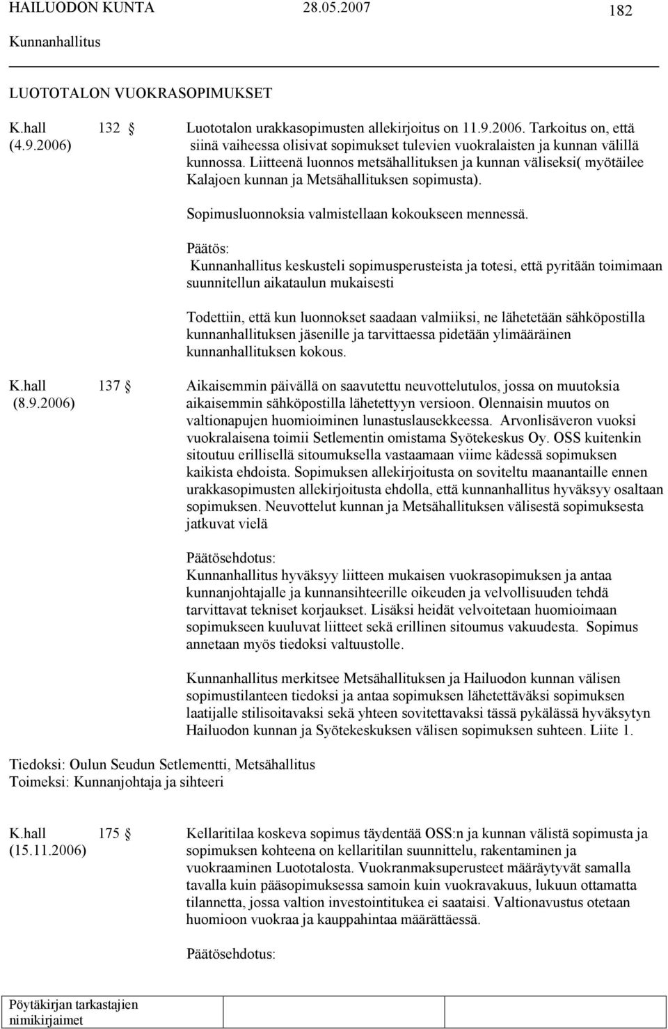 keskusteli sopimusperusteista ja totesi, että pyritään toimimaan suunnitellun aikataulun mukaisesti Todettiin, että kun luonnokset saadaan valmiiksi, ne lähetetään sähköpostilla kunnanhallituksen