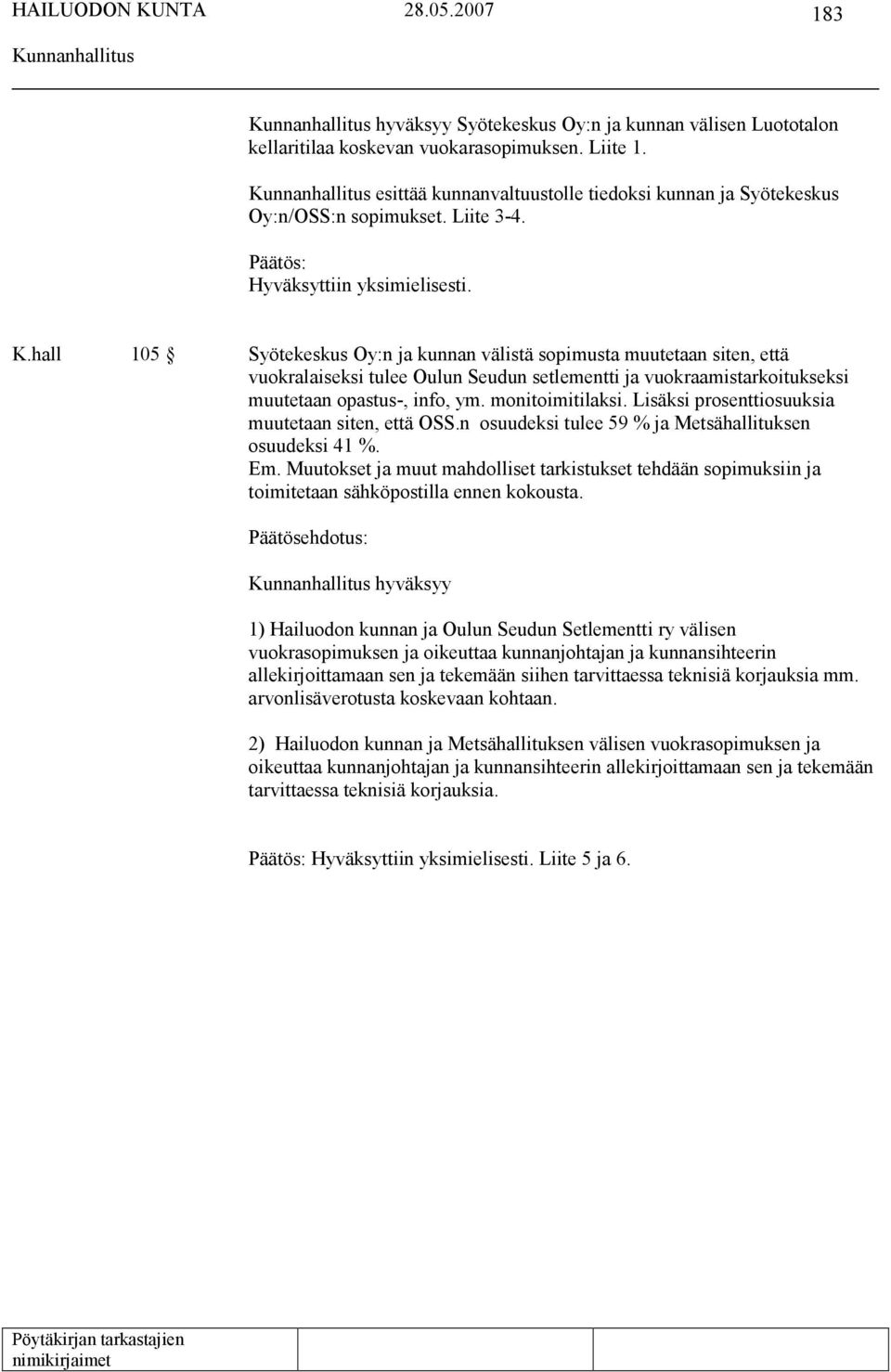 hall 105 Syötekeskus Oy:n ja kunnan välistä sopimusta muutetaan siten, että vuokralaiseksi tulee Oulun Seudun setlementti ja vuokraamistarkoitukseksi muutetaan opastus-, info, ym. monitoimitilaksi.