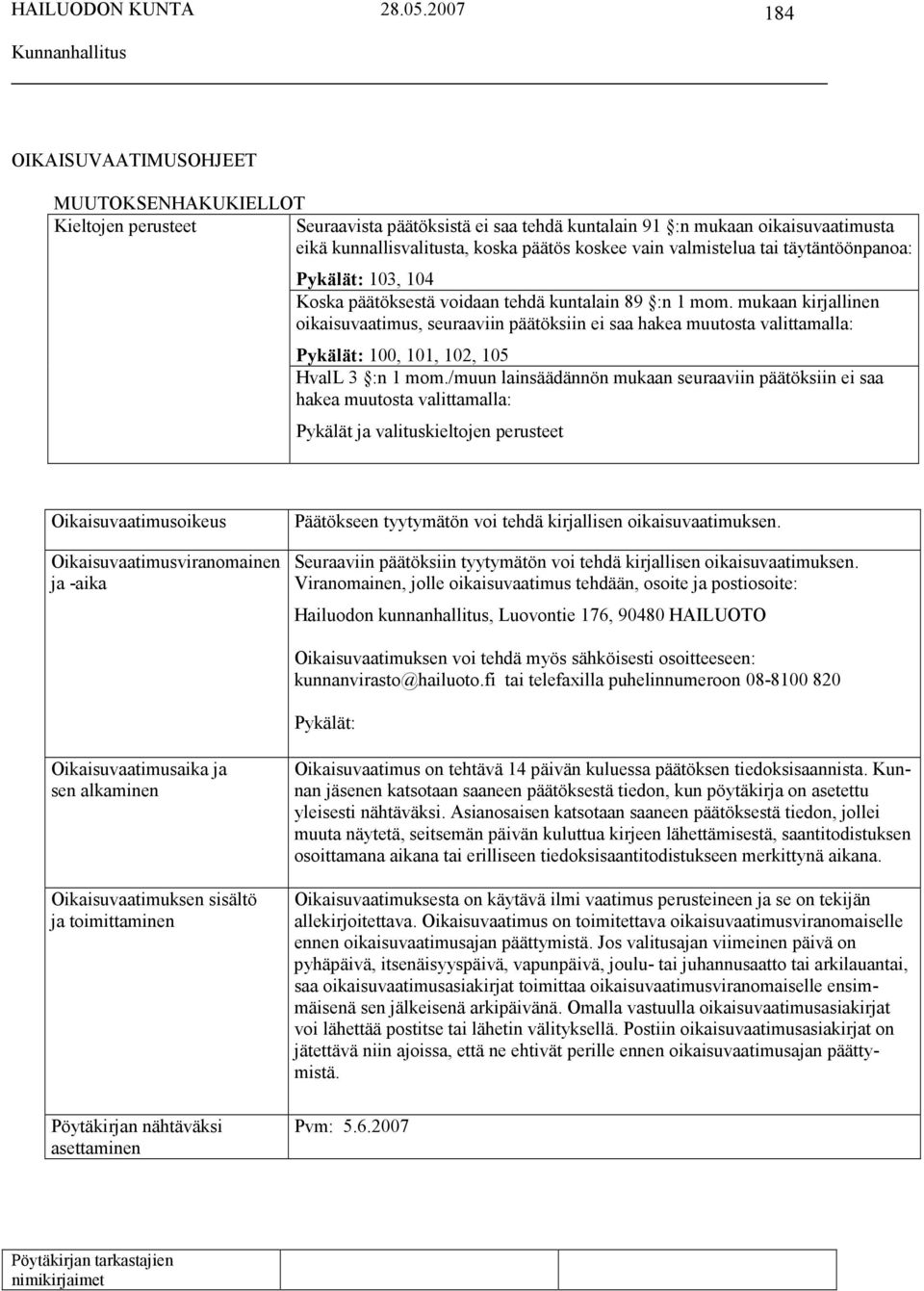 mukaan kirjallinen oikaisuvaatimus, seuraaviin päätöksiin ei saa hakea muutosta valittamalla: Pykälät: 100, 101, 102, 105 HvalL 3 :n 1 mom.