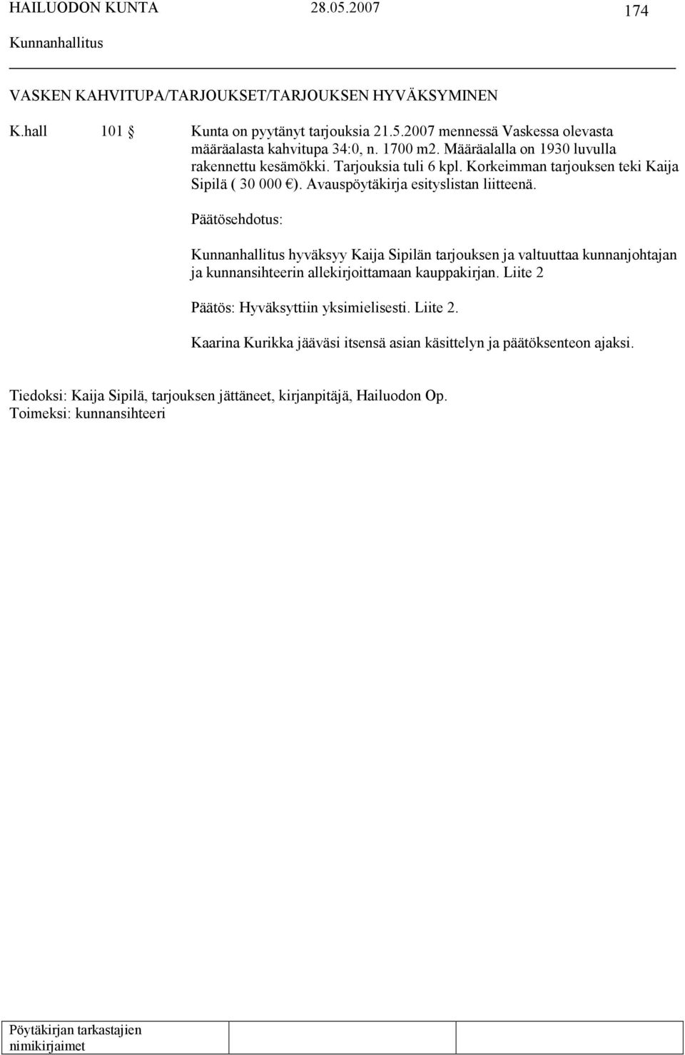 Avauspöytäkirja esityslistan liitteenä. hyväksyy Kaija Sipilän tarjouksen ja valtuuttaa kunnanjohtajan ja kunnansihteerin allekirjoittamaan kauppakirjan.