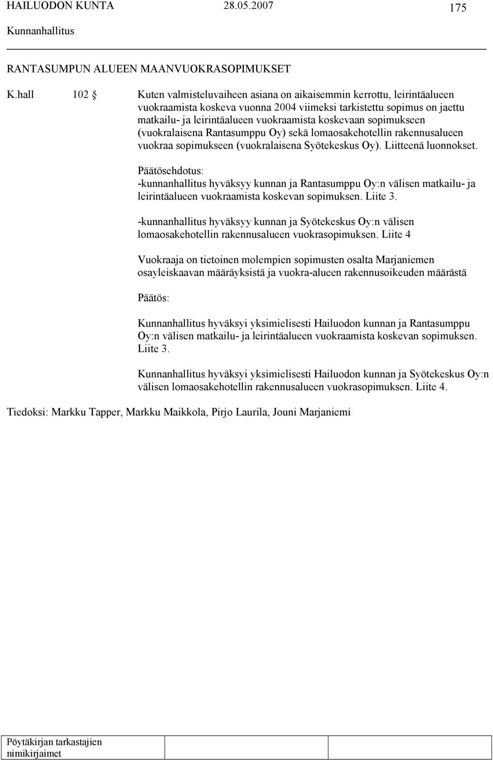 koskevaan sopimukseen (vuokralaisena Rantasumppu Oy) sekä lomaosakehotellin rakennusalueen vuokraa sopimukseen (vuokralaisena Syötekeskus Oy). Liitteenä luonnokset.