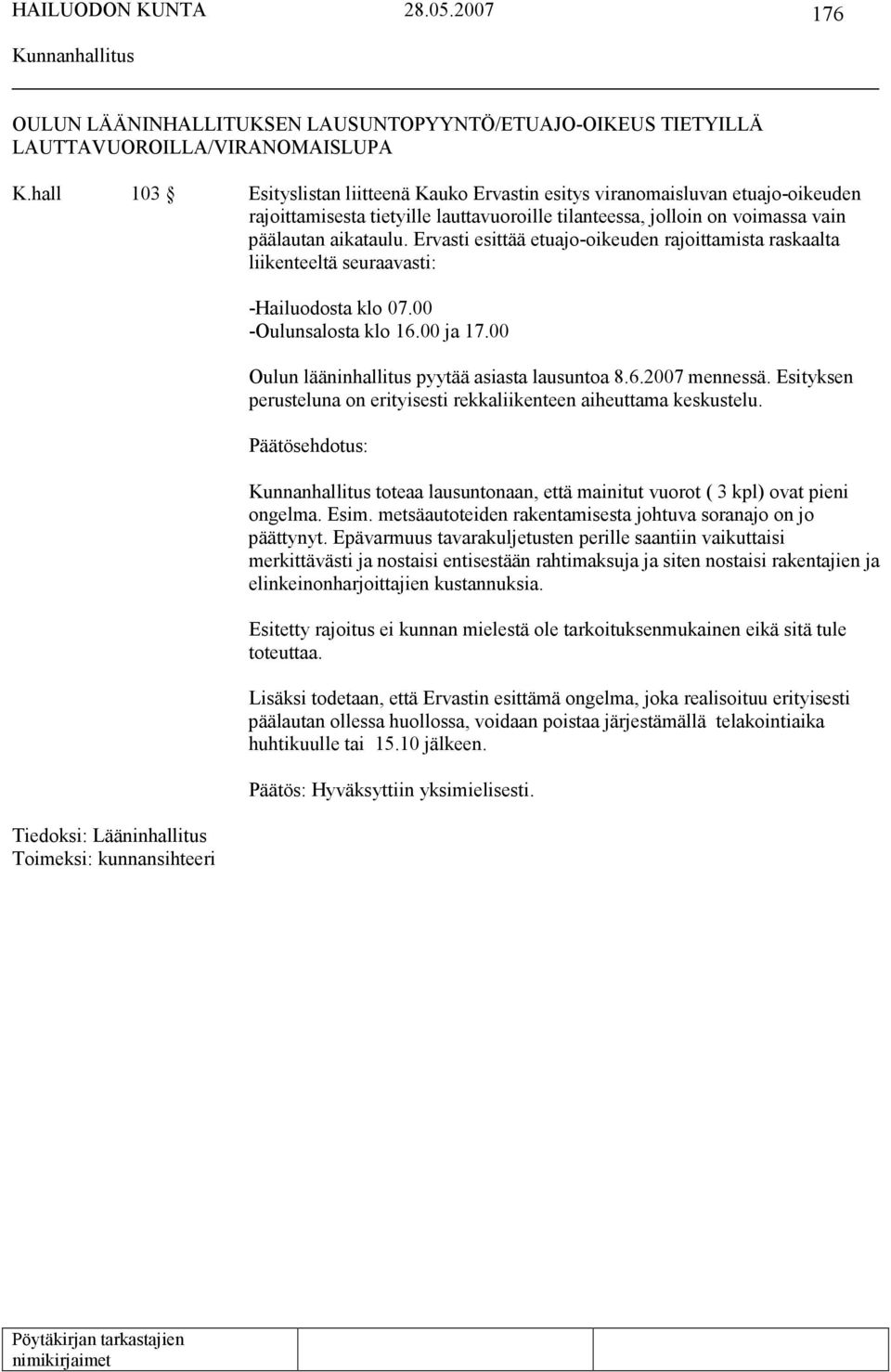 Ervasti esittää etuajo-oikeuden rajoittamista raskaalta liikenteeltä seuraavasti: Tiedoksi: Lääninhallitus Toimeksi: kunnansihteeri -Hailuodosta klo 07.00 -Oulunsalosta klo 16.00 ja 17.
