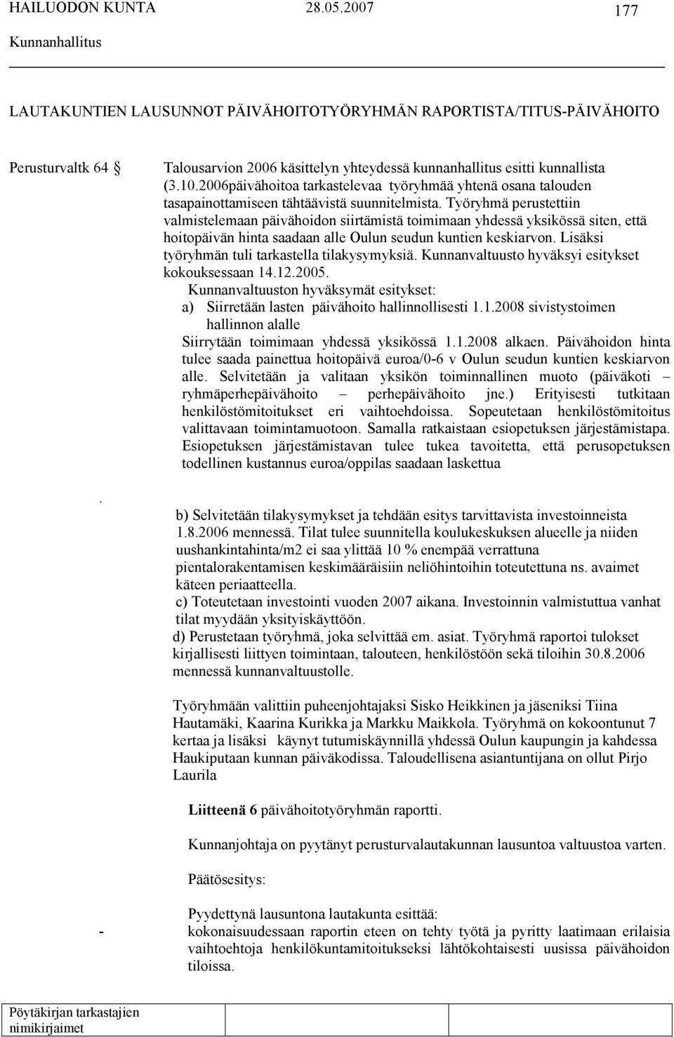 Työryhmä perustettiin valmistelemaan päivähoidon siirtämistä toimimaan yhdessä yksikössä siten, että hoitopäivän hinta saadaan alle Oulun seudun kuntien keskiarvon.