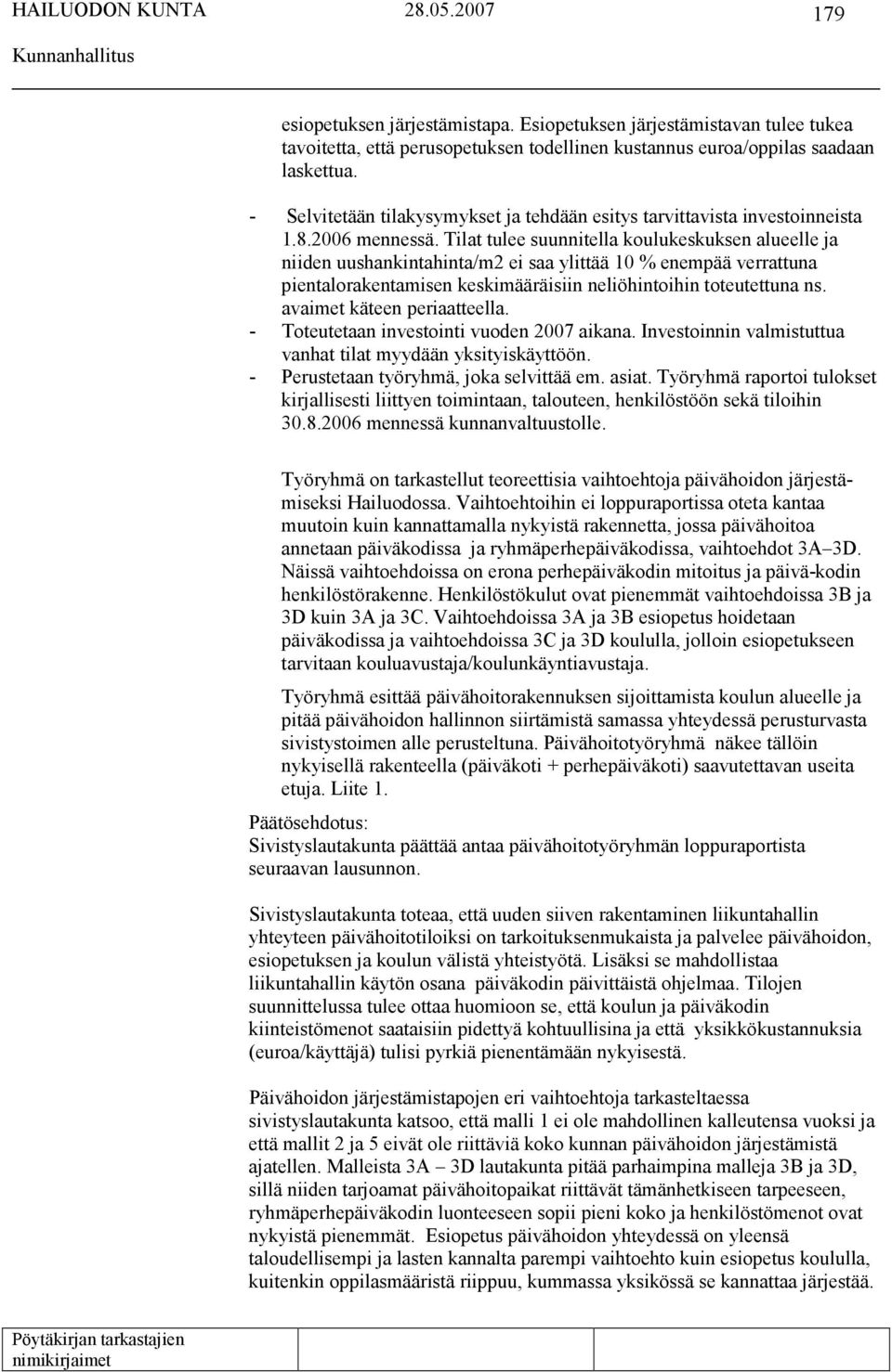 Tilat tulee suunnitella koulukeskuksen alueelle ja niiden uushankintahinta/m2 ei saa ylittää 10 % enempää verrattuna pientalorakentamisen keskimääräisiin neliöhintoihin toteutettuna ns.