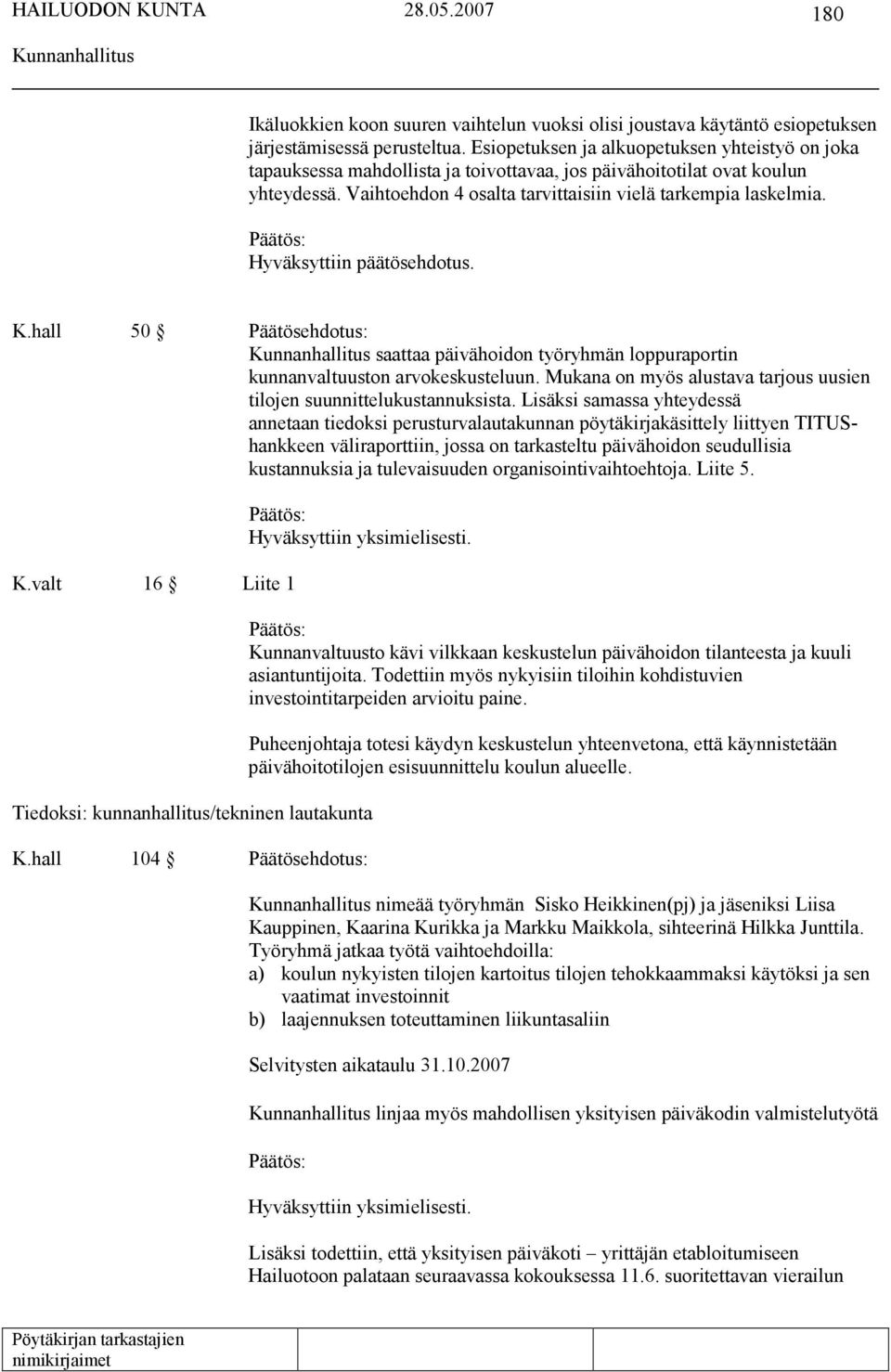 Hyväksyttiin päätösehdotus. K.hall 50 saattaa päivähoidon työryhmän loppuraportin kunnanvaltuuston arvokeskusteluun. Mukana on myös alustava tarjous uusien tilojen suunnittelukustannuksista.