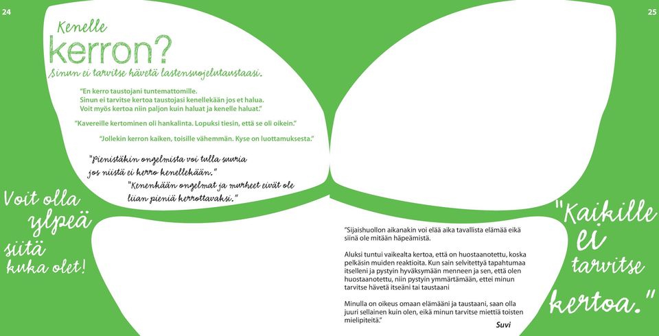 25 Voit olla siitä ylpeä kuka olet! Pienistäkin ongelmista voi tulla suuria jos niistä ei kerro kenellekään. Kenenkään ongelmat ja murheet eivät ole liian pieniä kerrottavaksi.