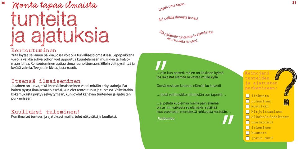 Rentoutuminen auttaa sinua rauhoittumaan. Silloin voit pysähtyä yä ja kerätä voimia. Tee jotain kivaa, josta nautit.