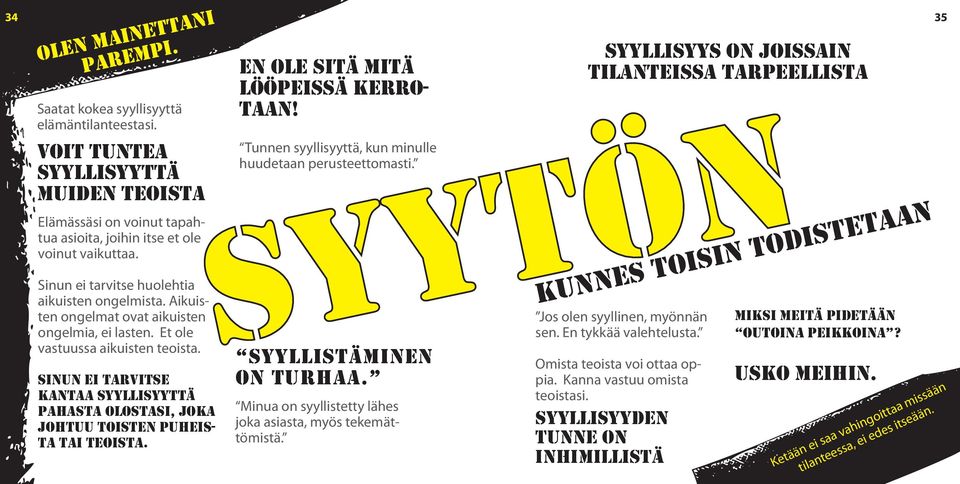sinun ei tarvitse kantaa syyllisyyttä pahasta olostasi, joka johtuu toisten puheista tai teoista. en ole sitä mitä lööpeissä kerrotaan! Tunnen syyllisyyttä, kun minulle huudetaan perusteettomasti.
