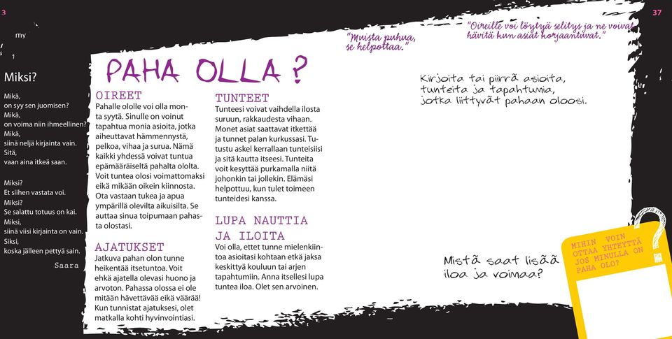 Mikä, siinä neljä kirjainta vain. Sitä, vaan aina itkeä saan. Miksi? Et siihen vastata voi. Miksi? Se salattu totuus on kai. Miksi, siinä viisi kirjainta on vain. Siksi, koska jälleen pettyä sain.