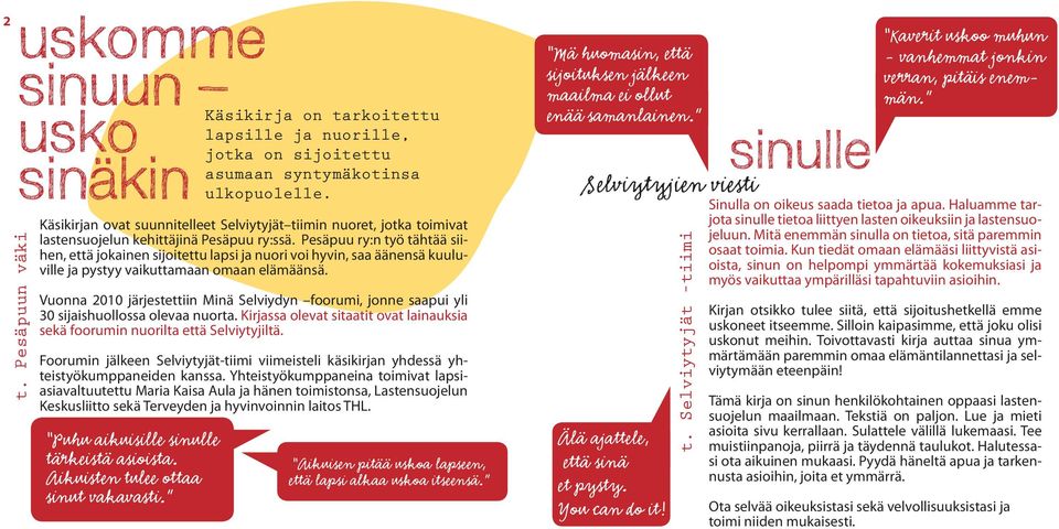 Pesäpuu ry:n työ tähtää siihen, että jokainen sijoitettu lapsi ja nuori voi hyvin, saa äänensä kuuluville ja pystyy vaikuttamaan omaan elämäänsä.
