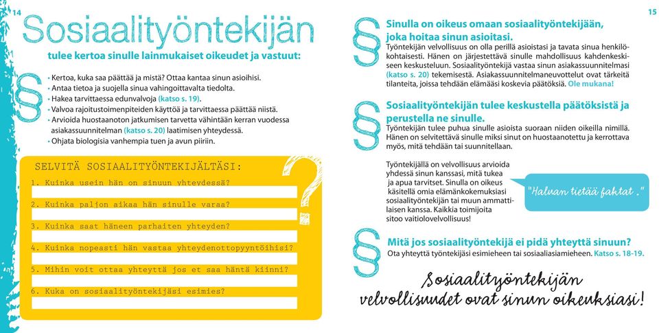 Arvioida huostaanoton jatkumisen tarvetta vähintään kerran vuodessa asiakassuunnitelman (katso s. 20) laatimisen yhteydessä. Ohjata biologisia vanhempia tuen ja avun piiriin.