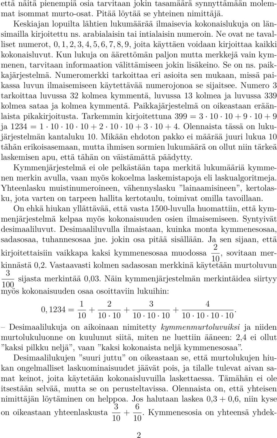 Ne ovat ne tavalliset numerot, 0, 1, 2, 3, 4, 5, 6,, 8, 9, joita käyttäen voidaan kirjoittaa kaikki kokonaisluvut.